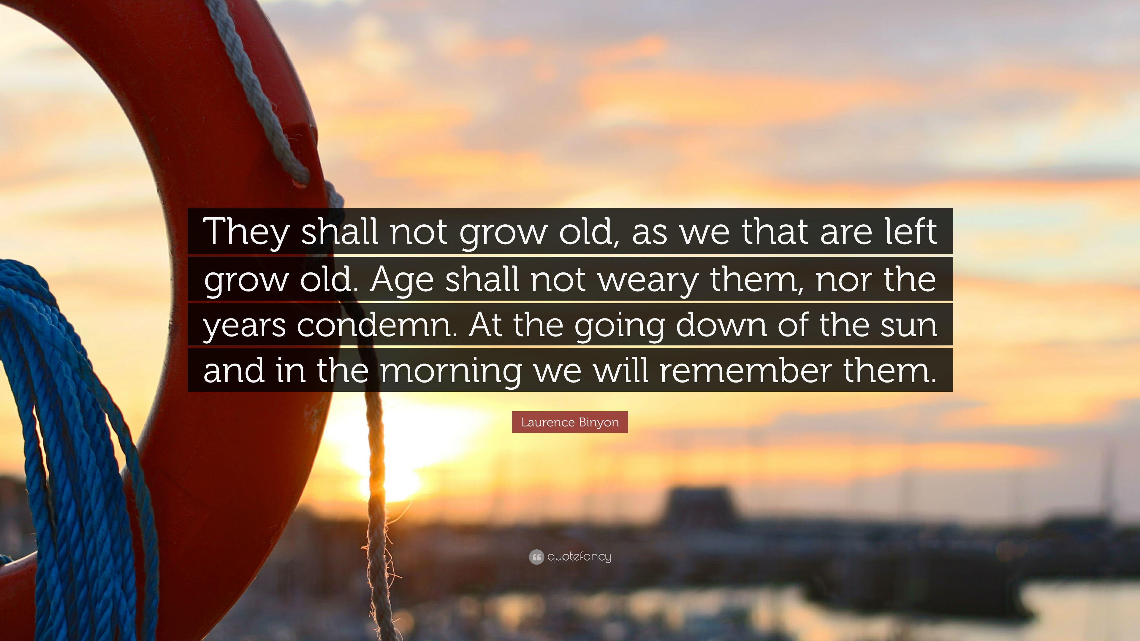 Laurence Binyon Quote: “They shall not grow old, as we that are left
