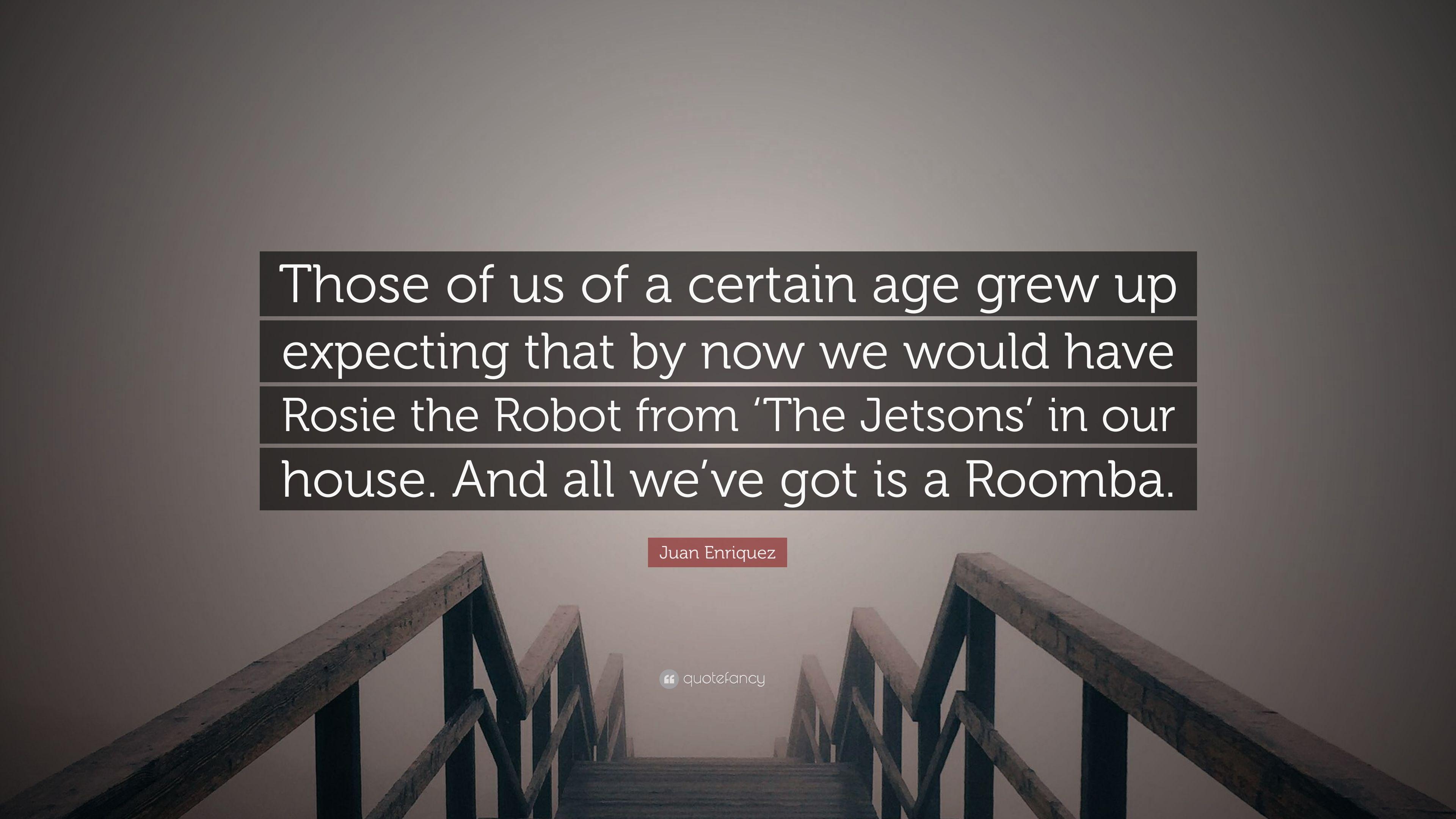 Juan Enriquez Quote: “Those of us of a certain age grew up expecting