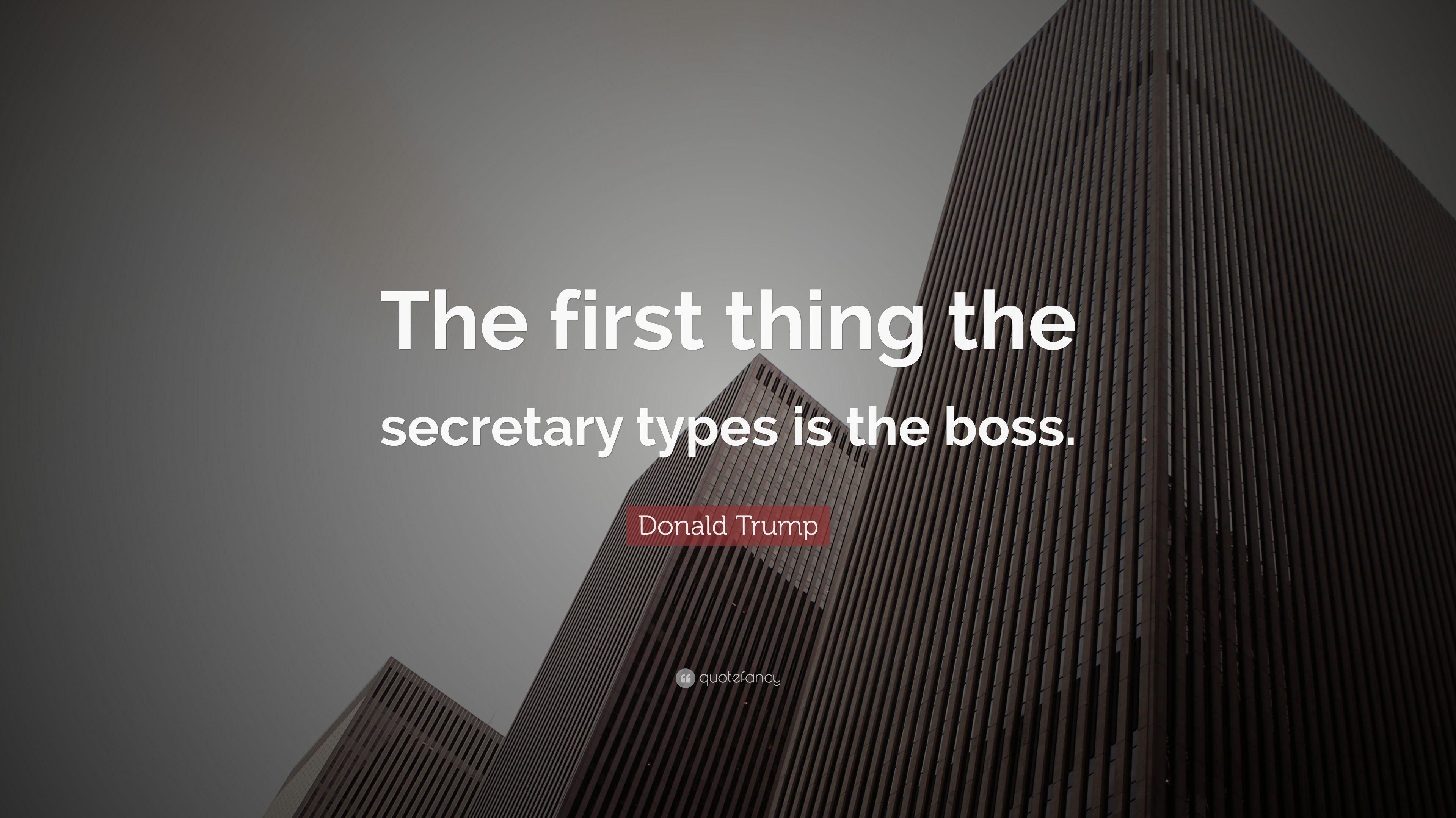 Donald Trump Quote: “The first thing the secretary types is the boss
