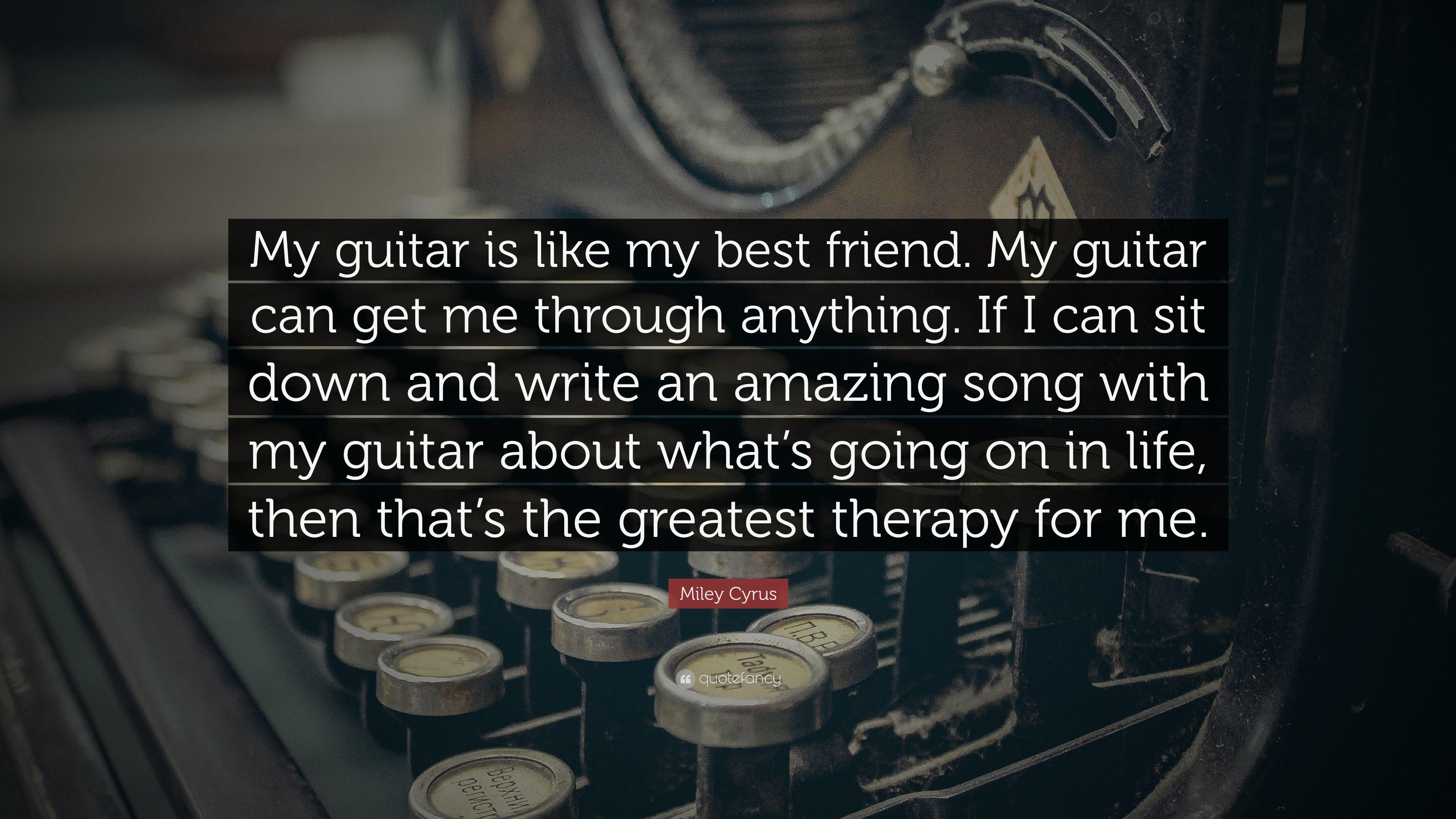 Miley Cyrus Quote: “My guitar is like my best friend. My guitar can