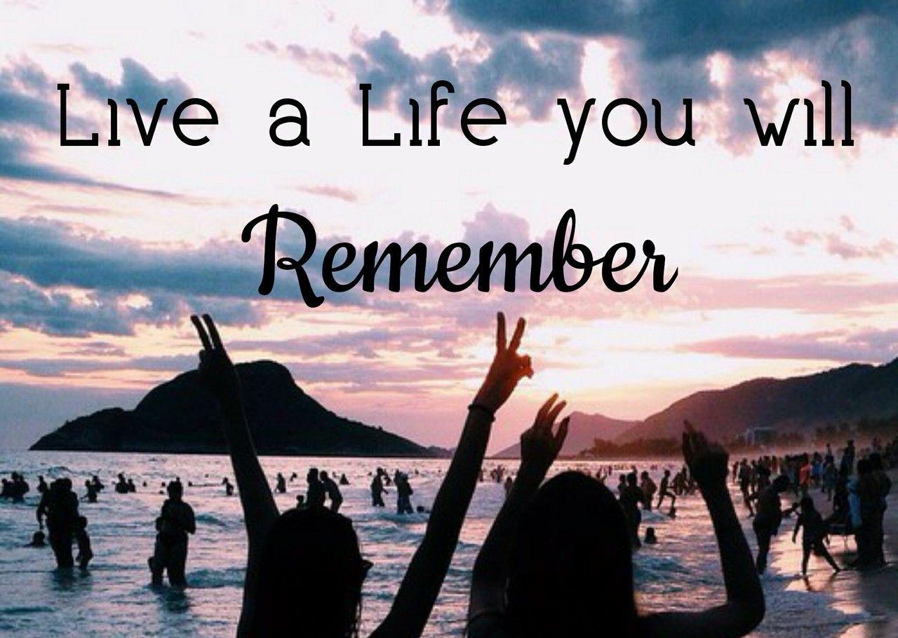 Live a Life you will Remember