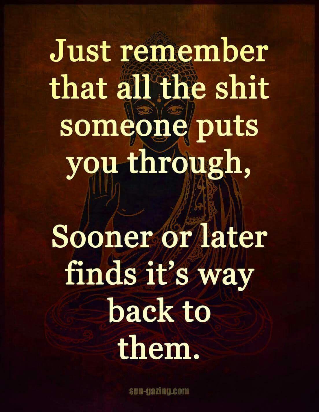 Just remember that all the shit someone puts you through, Sooner or