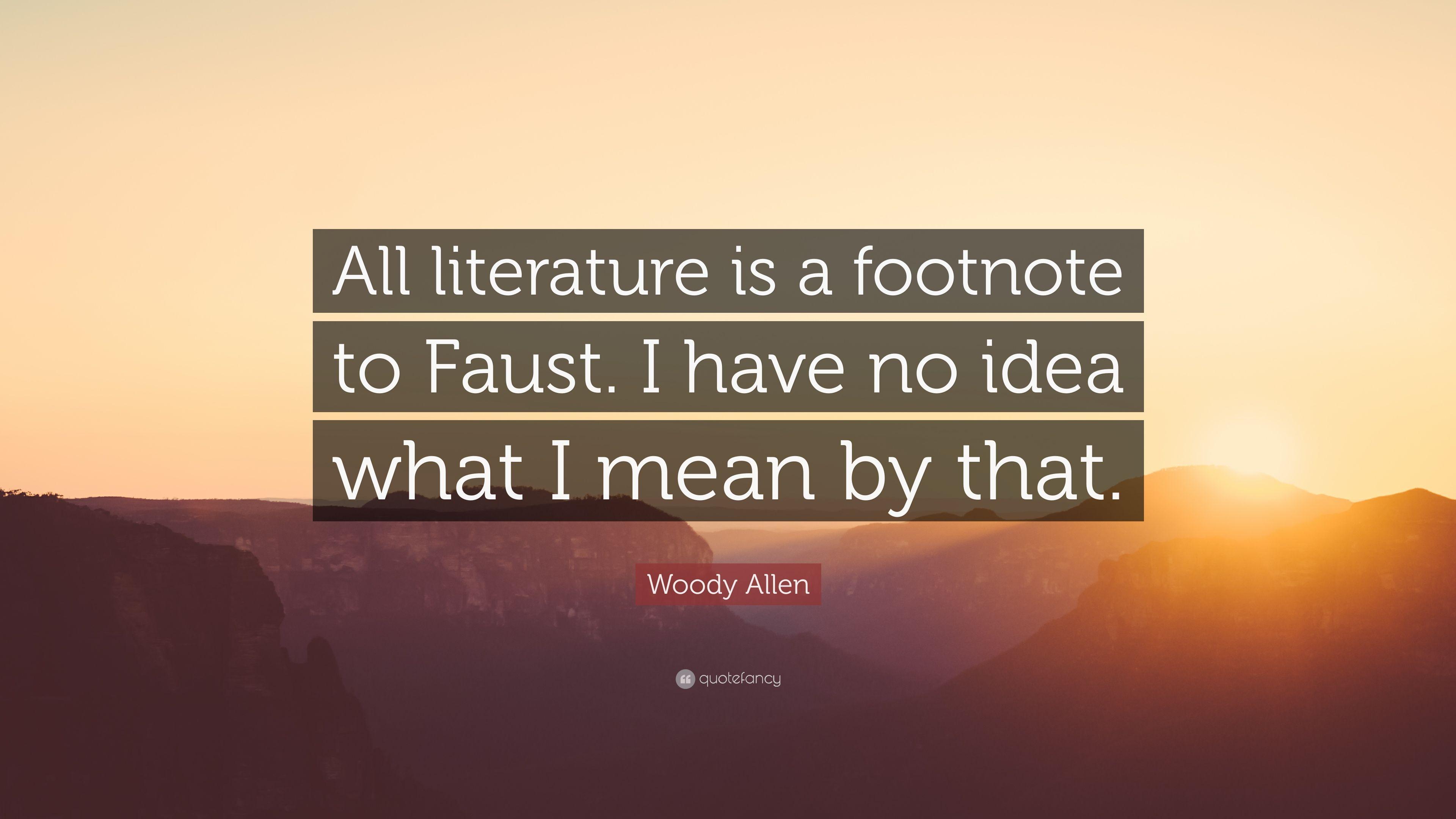 Woody Allen Quote: “All literature is a footnote to Faust. I have no