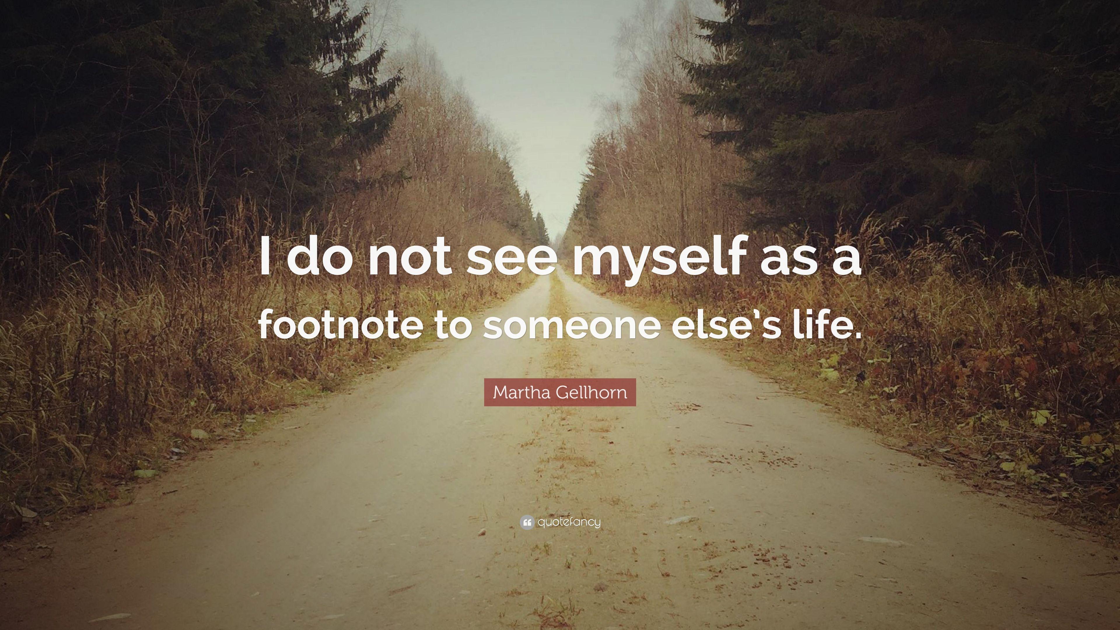 Martha Gellhorn Quote: “I do not see myself as a footnote to someone
