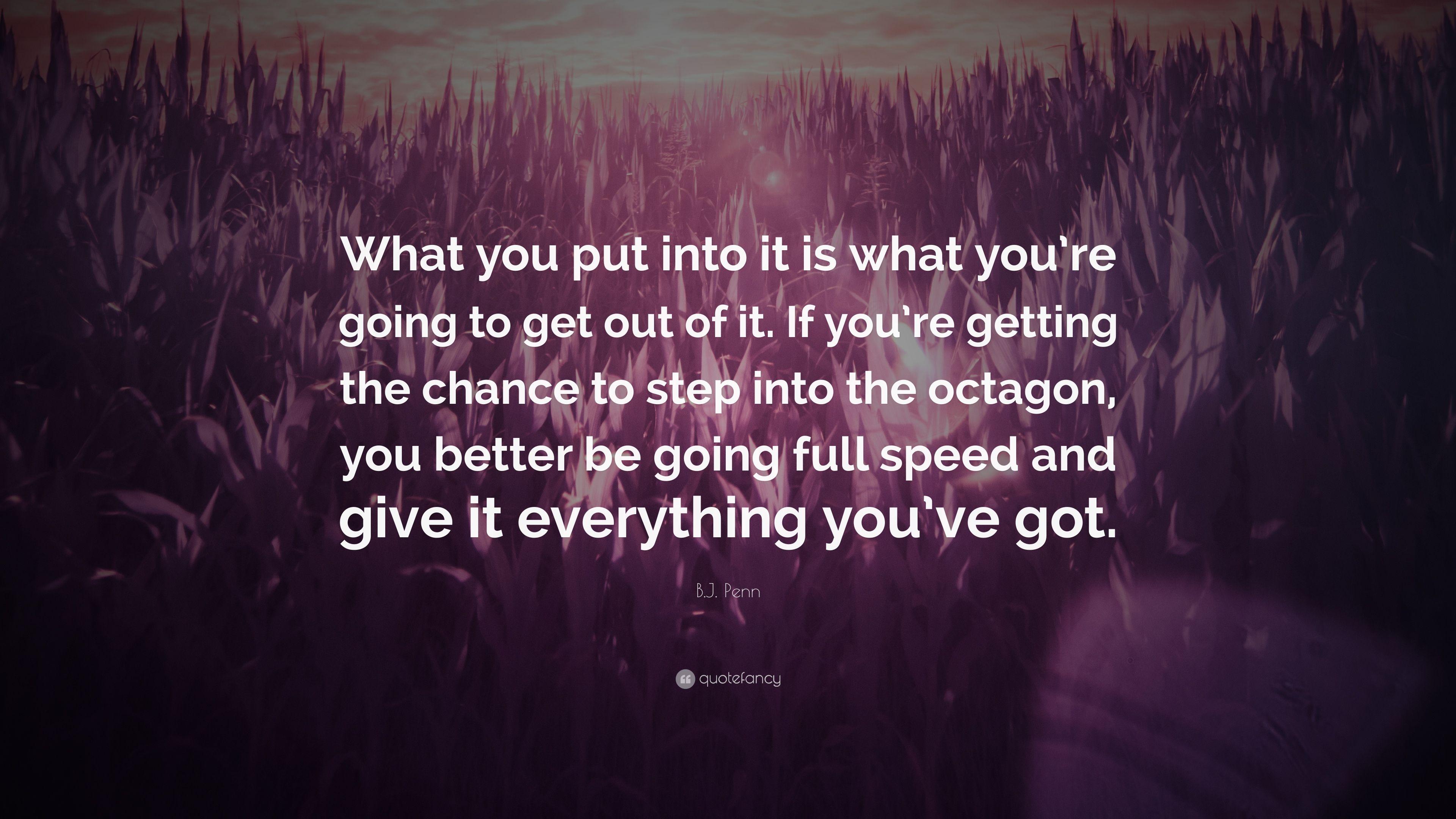 B.J. Penn Quote: “What you put into it is what you're going to get