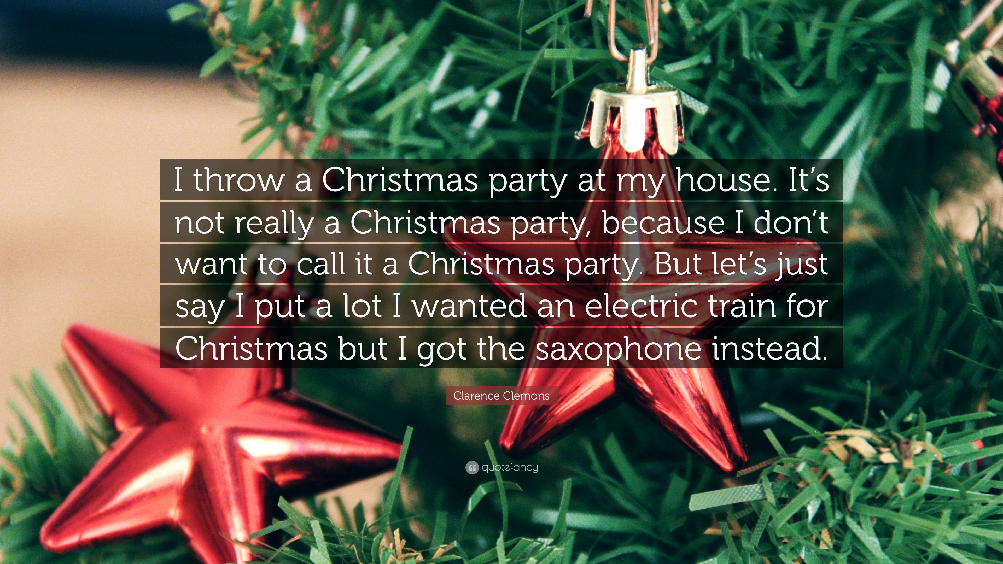 Clarence Clemons Quote: “I throw a Christmas party at my house. It's