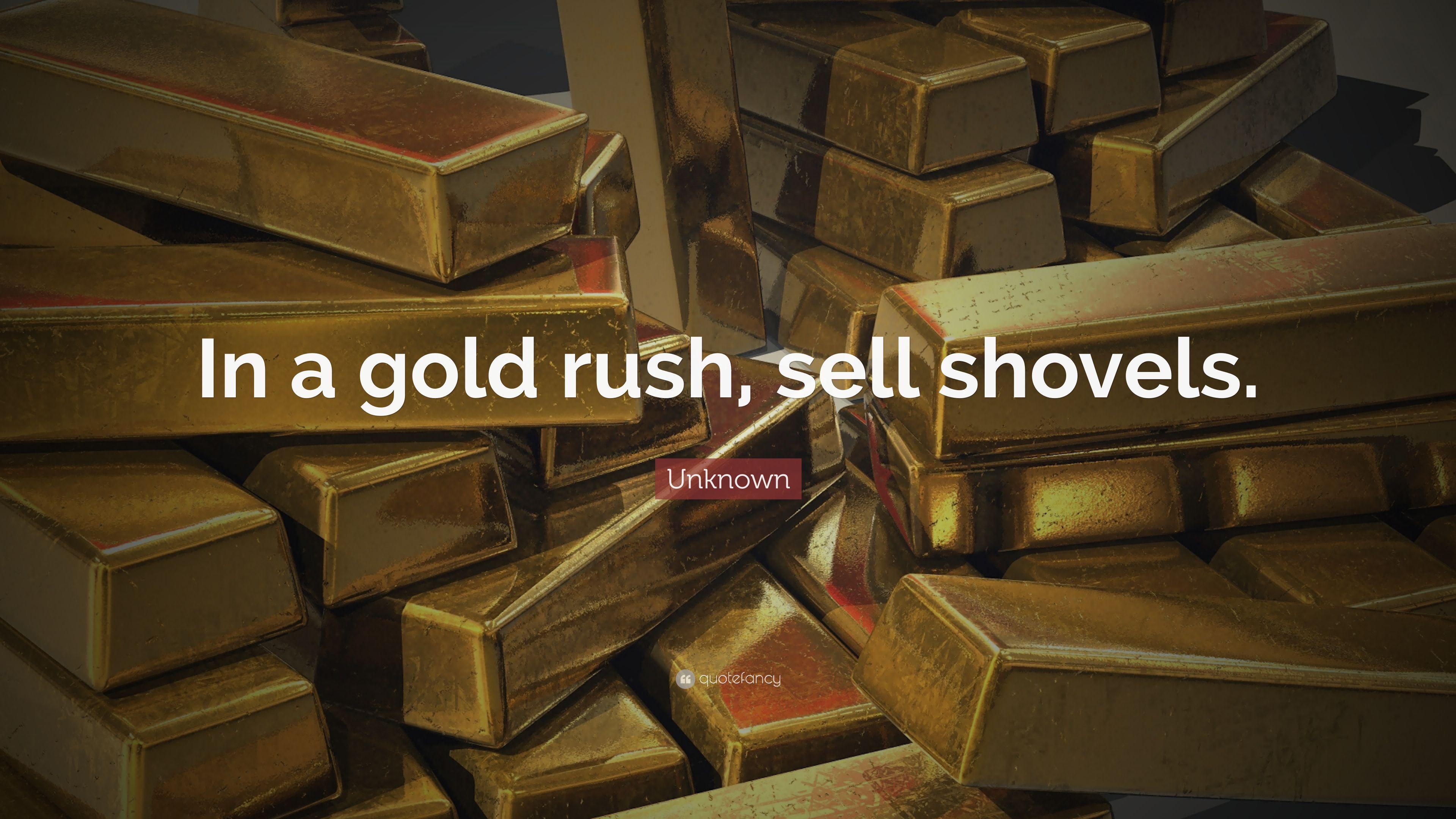 Unknown Quote: “In a gold rush, sell shovels.” 6 wallpaper