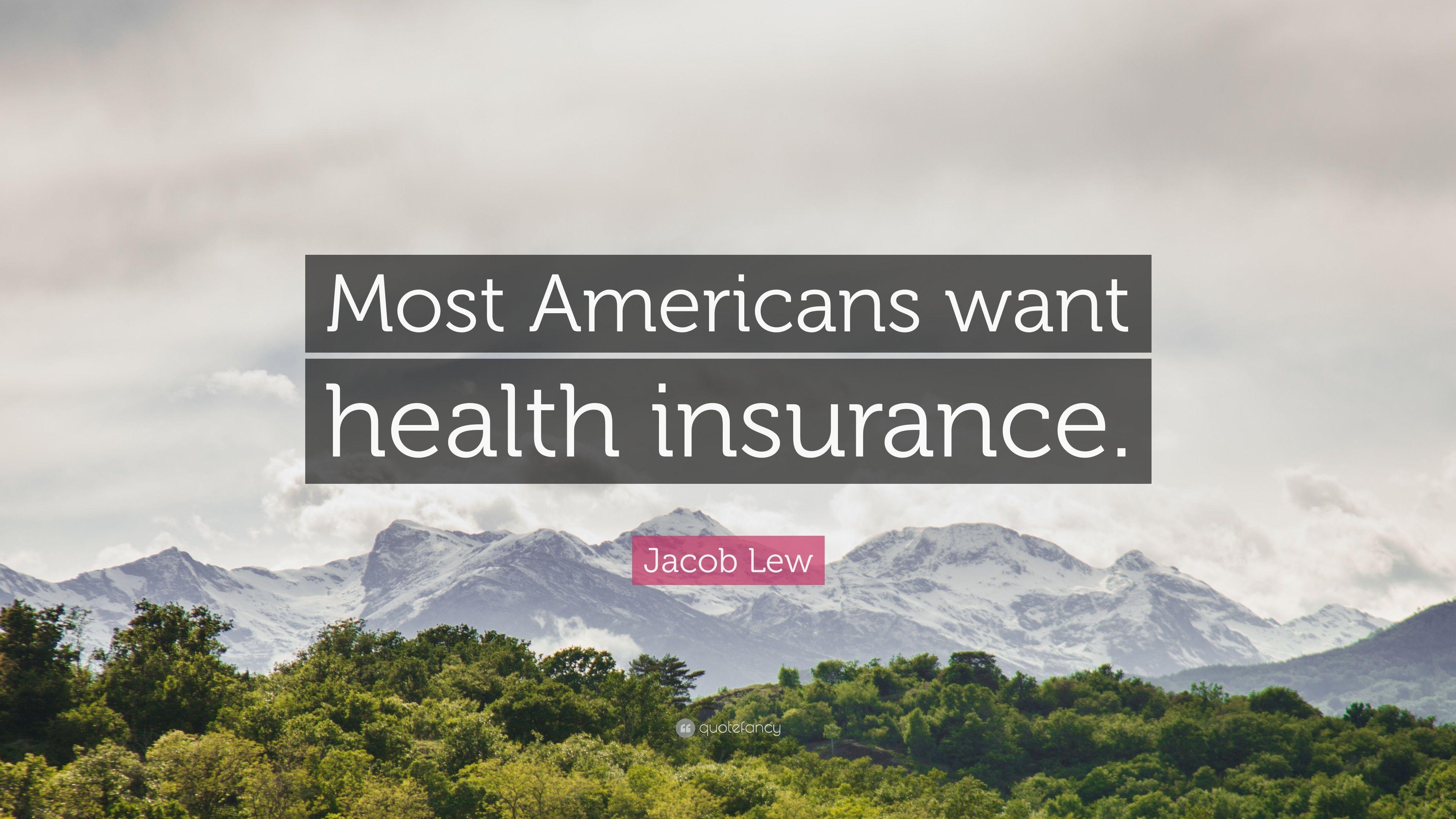 Jacob Lew Quote: “Most Americans want health insurance.” 7