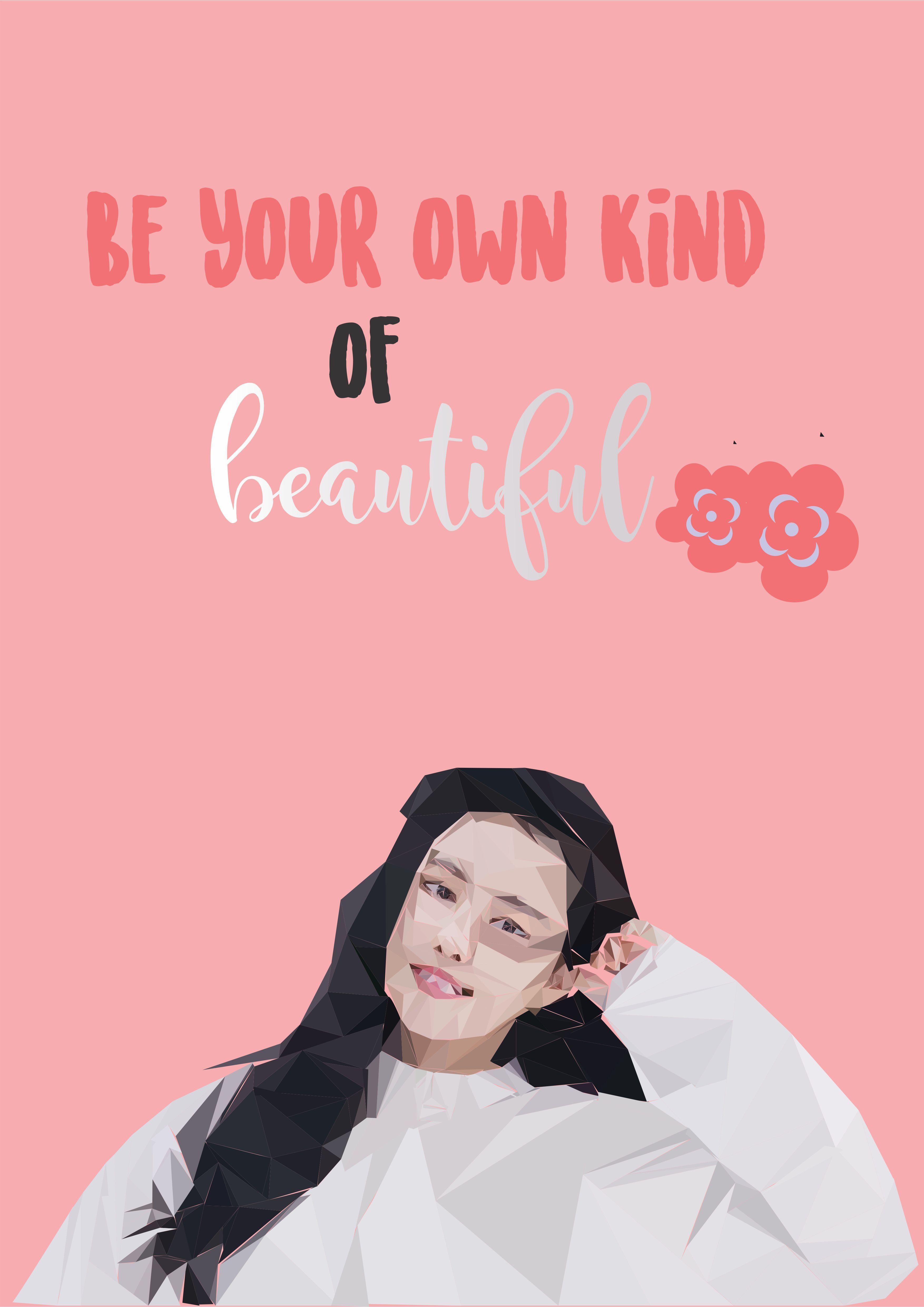 Be your own kind of beautiful. Everyone in this world are unique