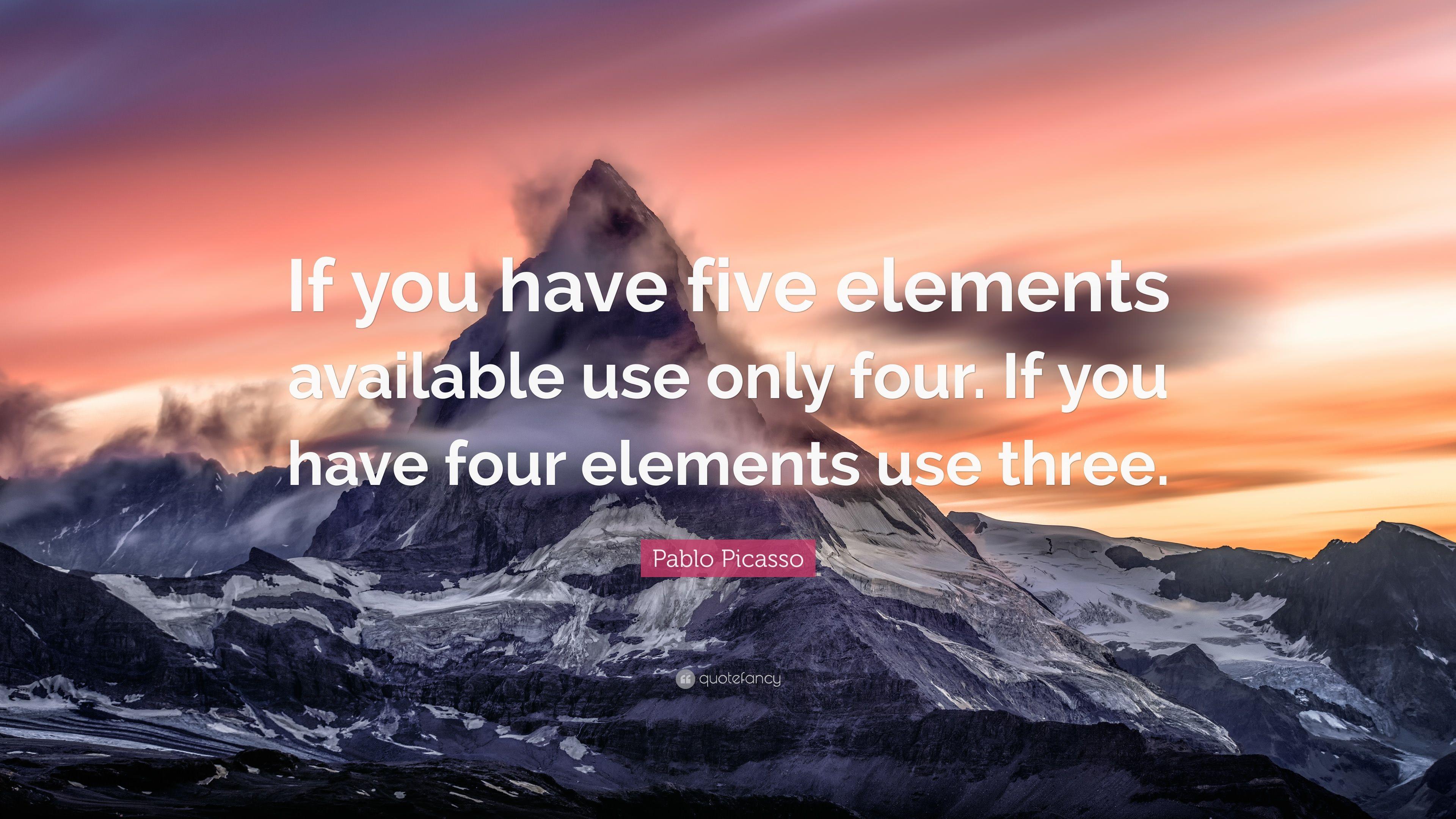Pablo Picasso Quote: “If you have five elements available use only