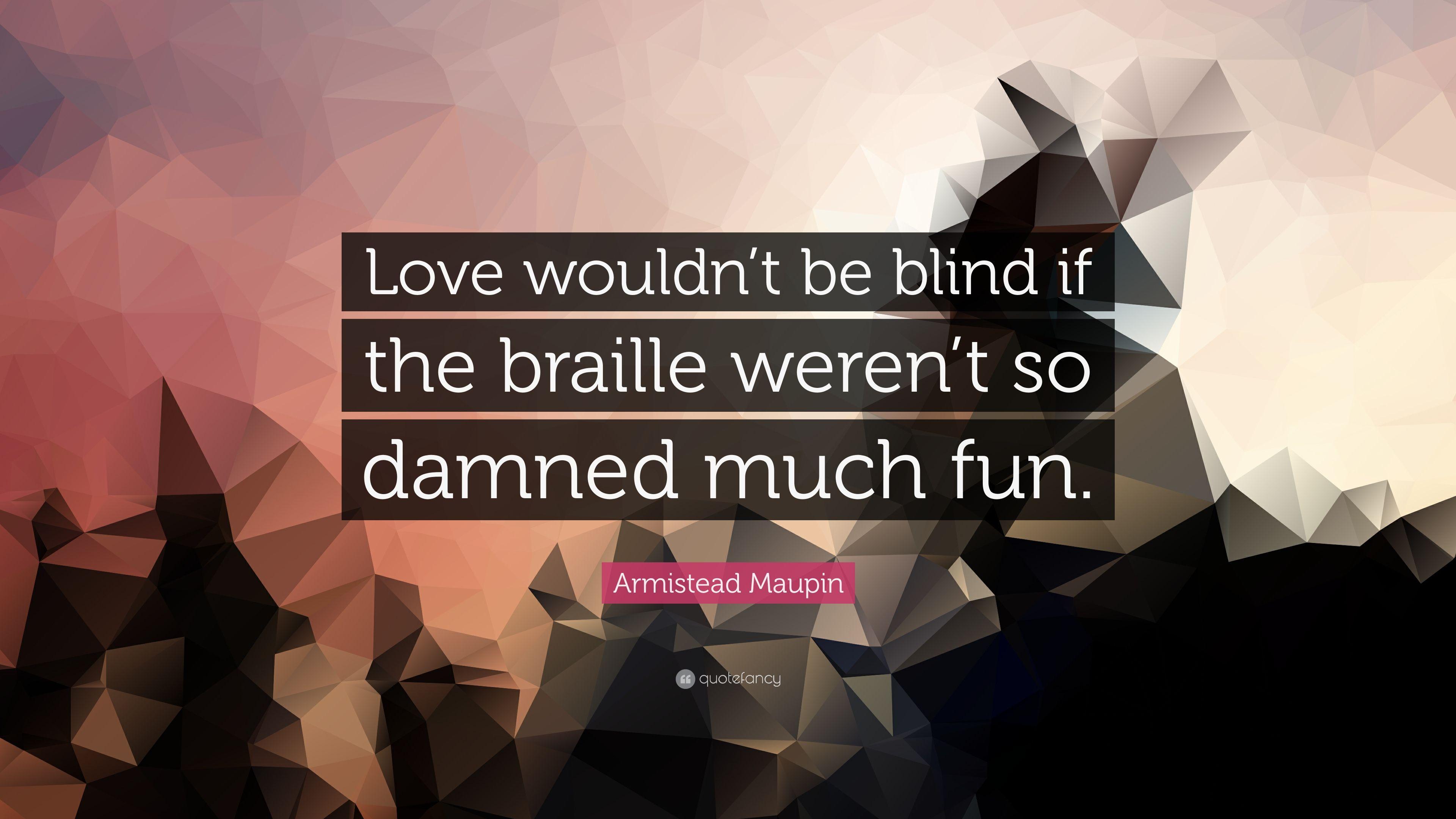 Armistead Maupin Quote: “Love wouldn't be blind if the braille weren