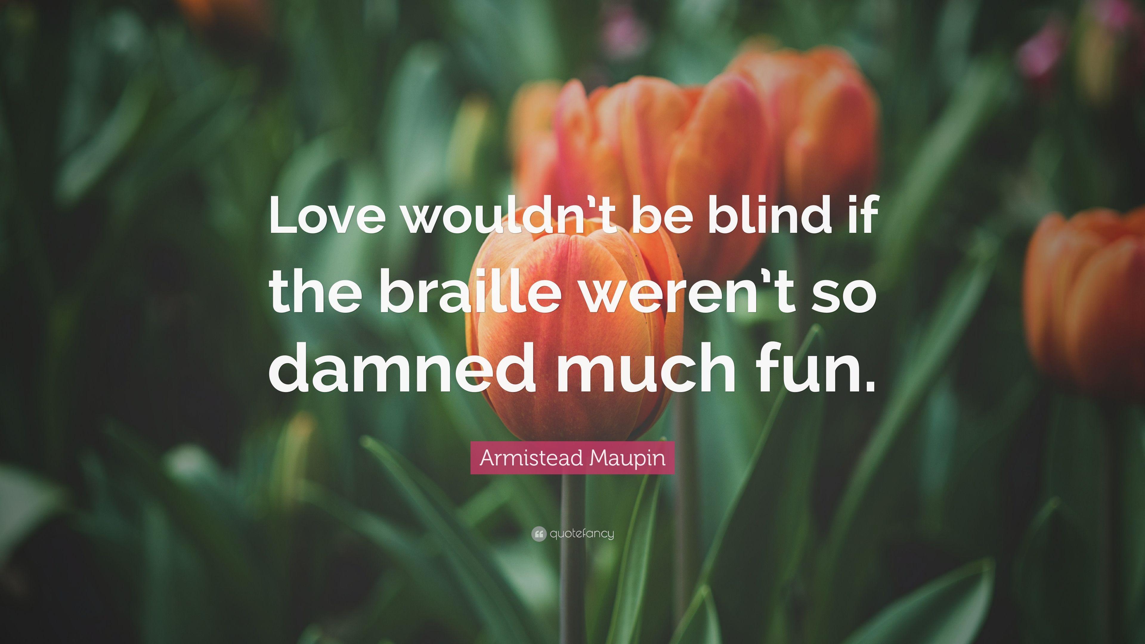 Armistead Maupin Quote: “Love wouldn't be blind if the braille weren