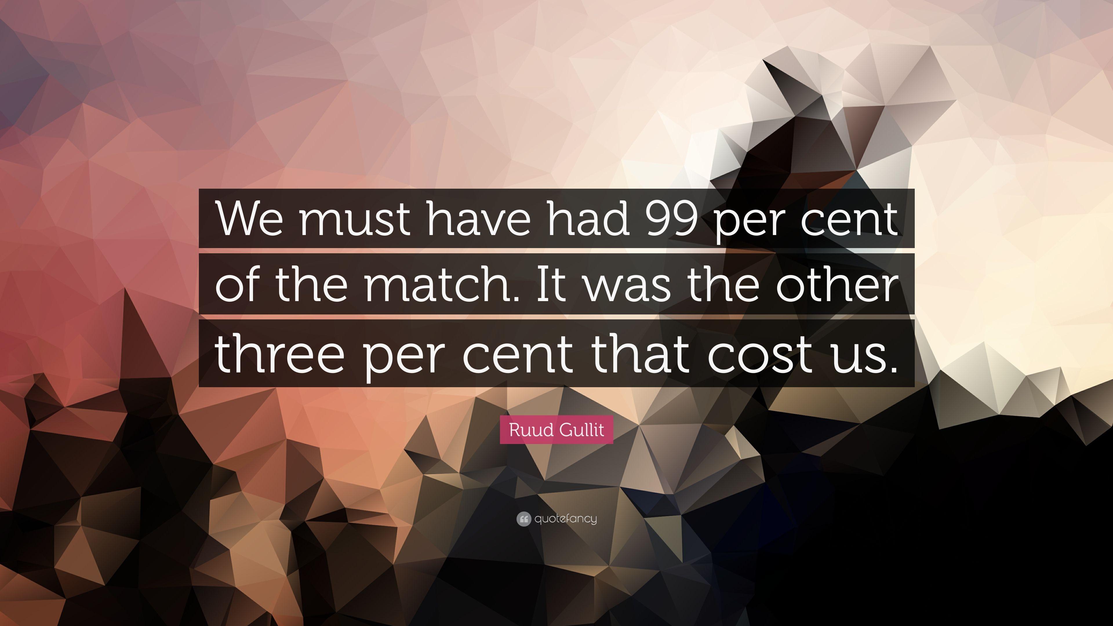 Ruud Gullit Quote: “We must have had 99 per cent of the match. It