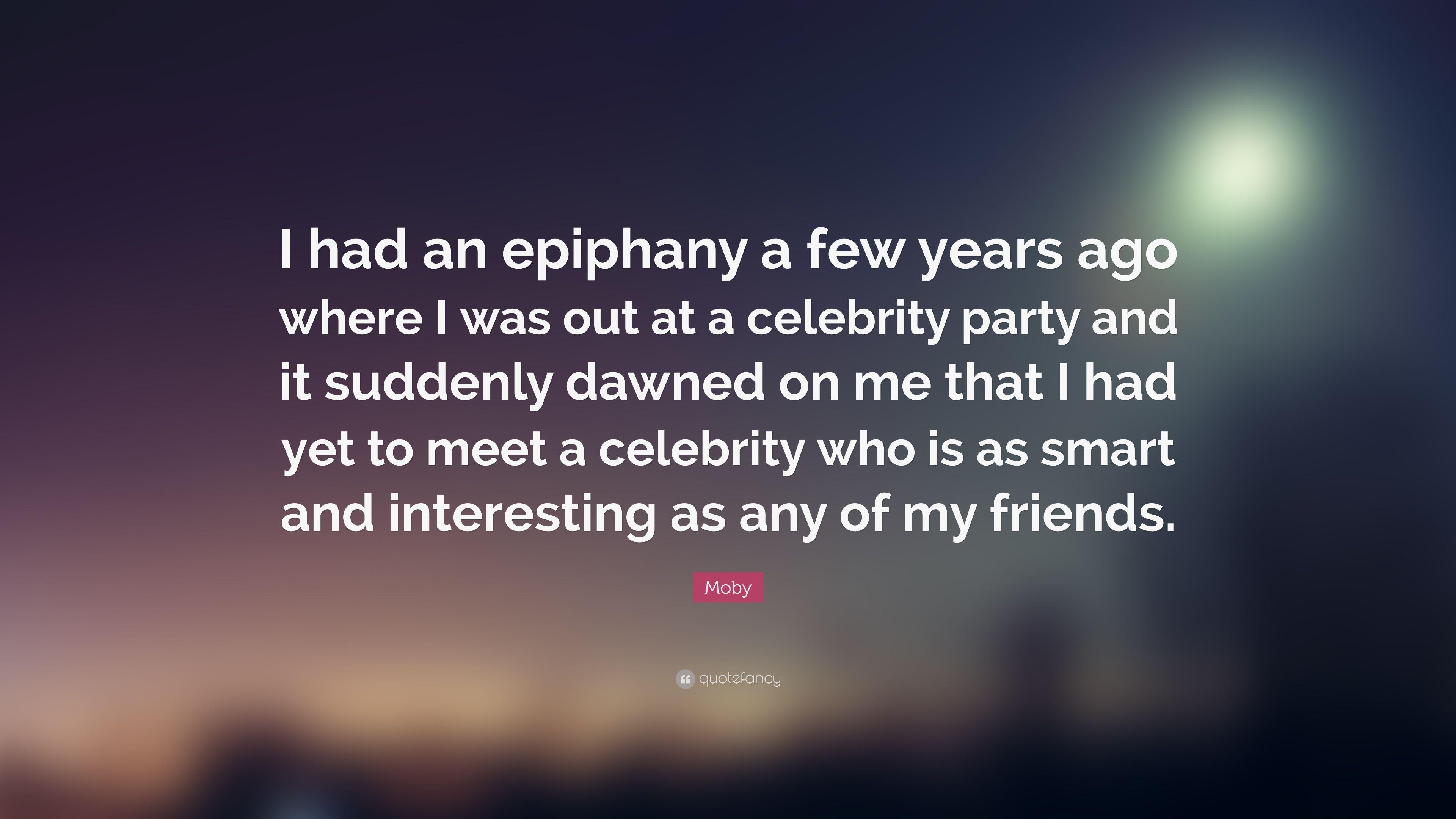 Moby Quote: “I had an epiphany a few years ago where I was out at a