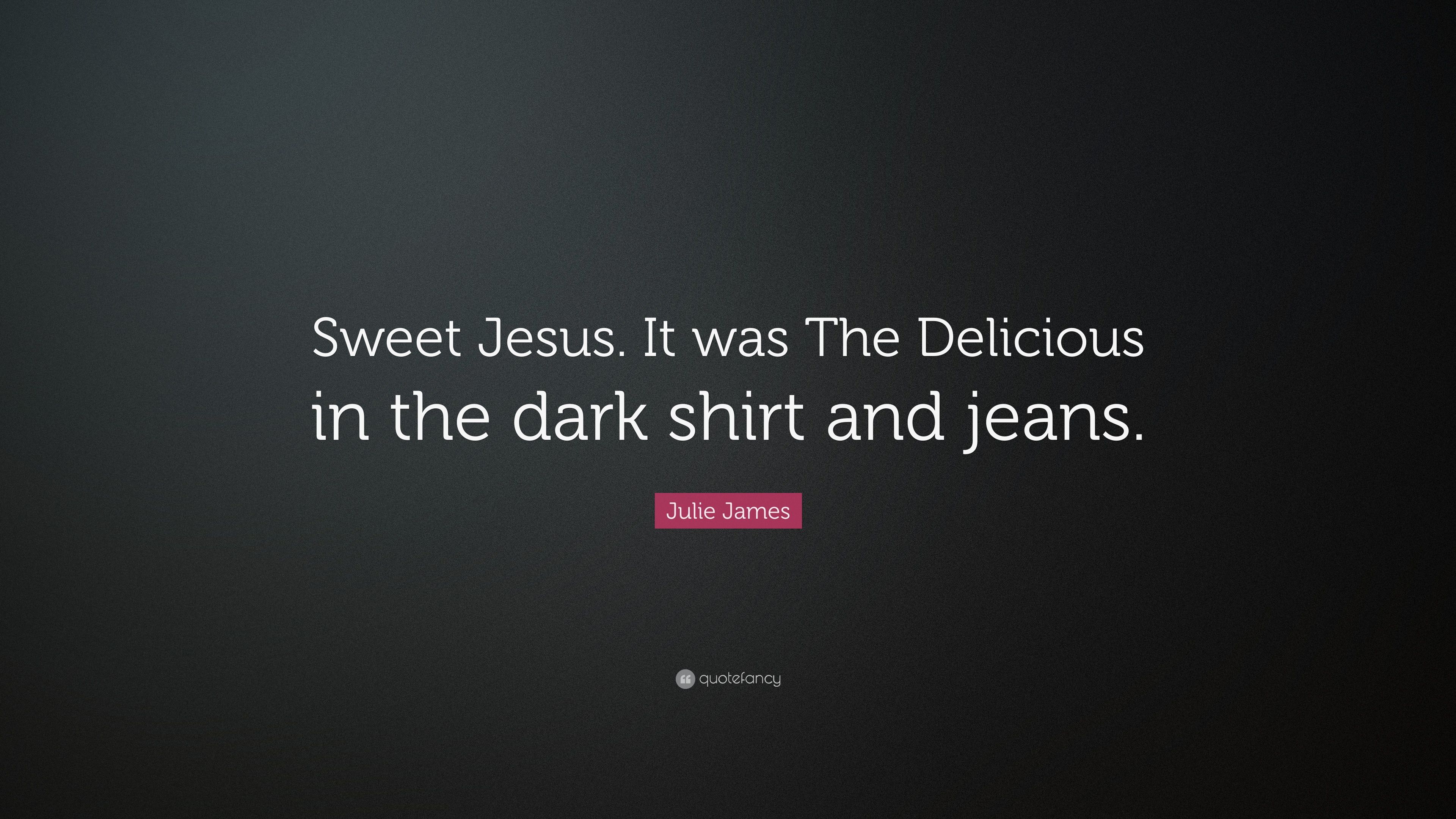 Julie James Quote: “Sweet Jesus. It was The Delicious in the dark
