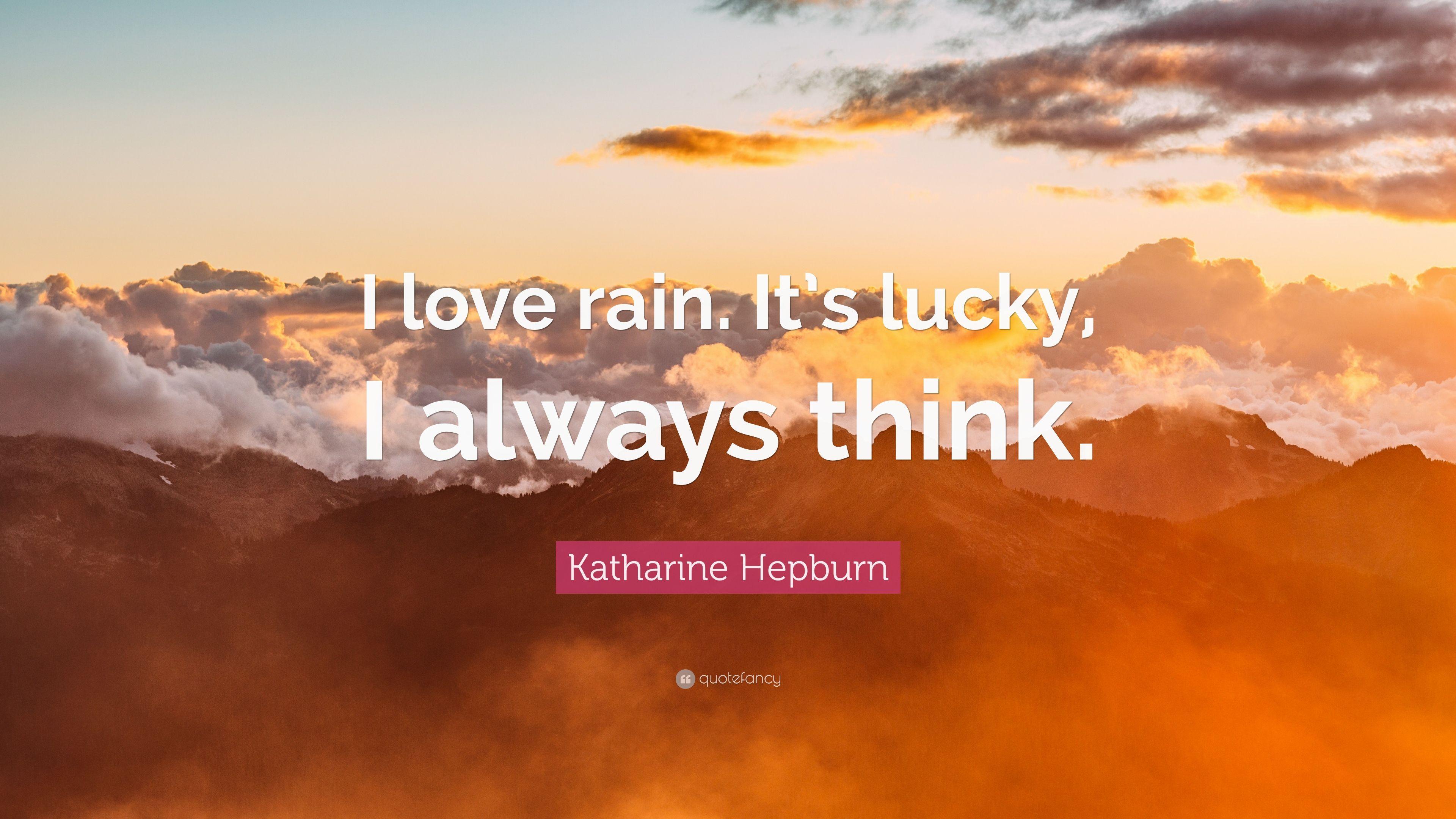 Katharine Hepburn Quote: “I love rain. It's lucky, I always think