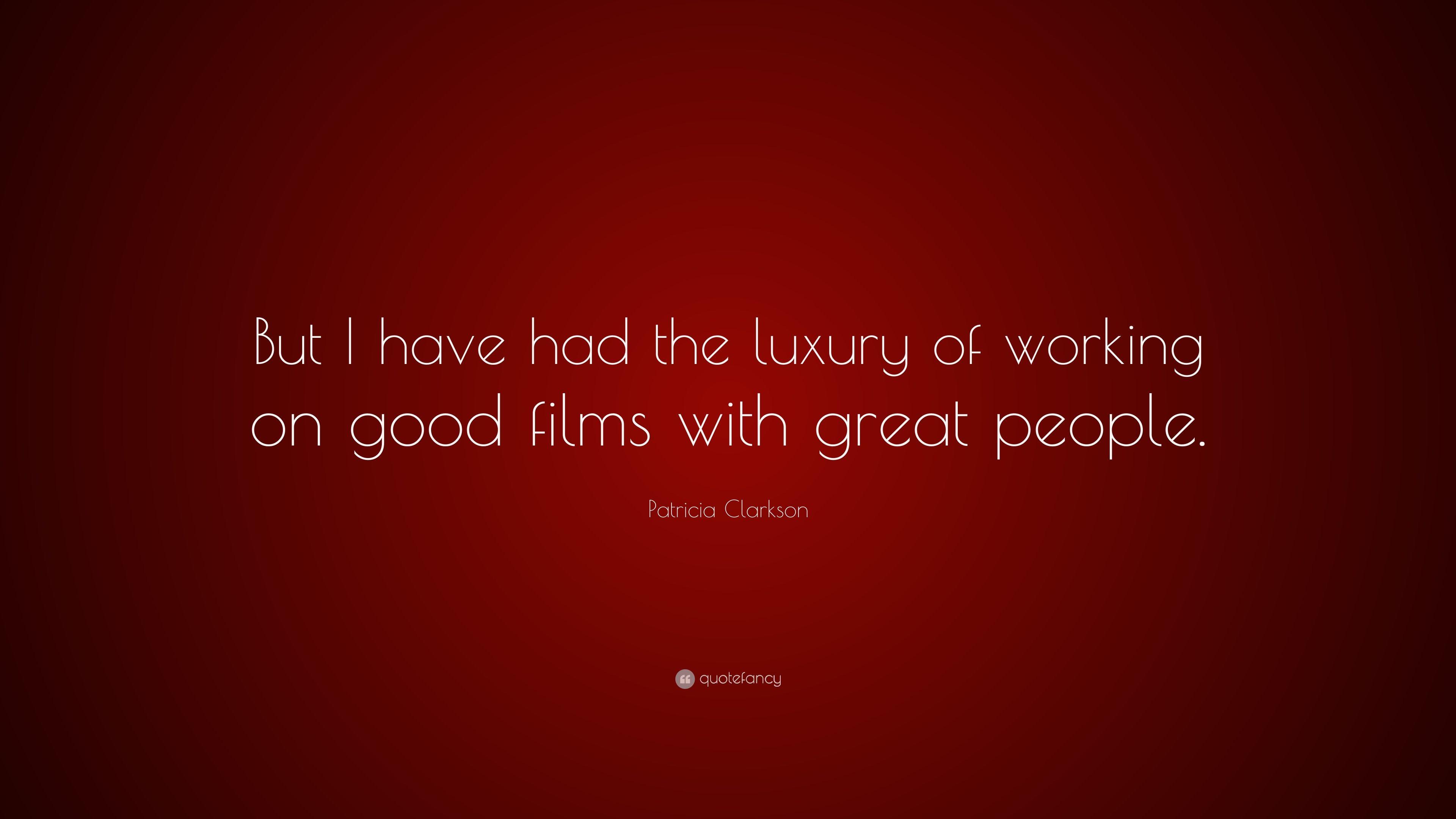 Patricia Clarkson Quote: “But I have had the luxury of working