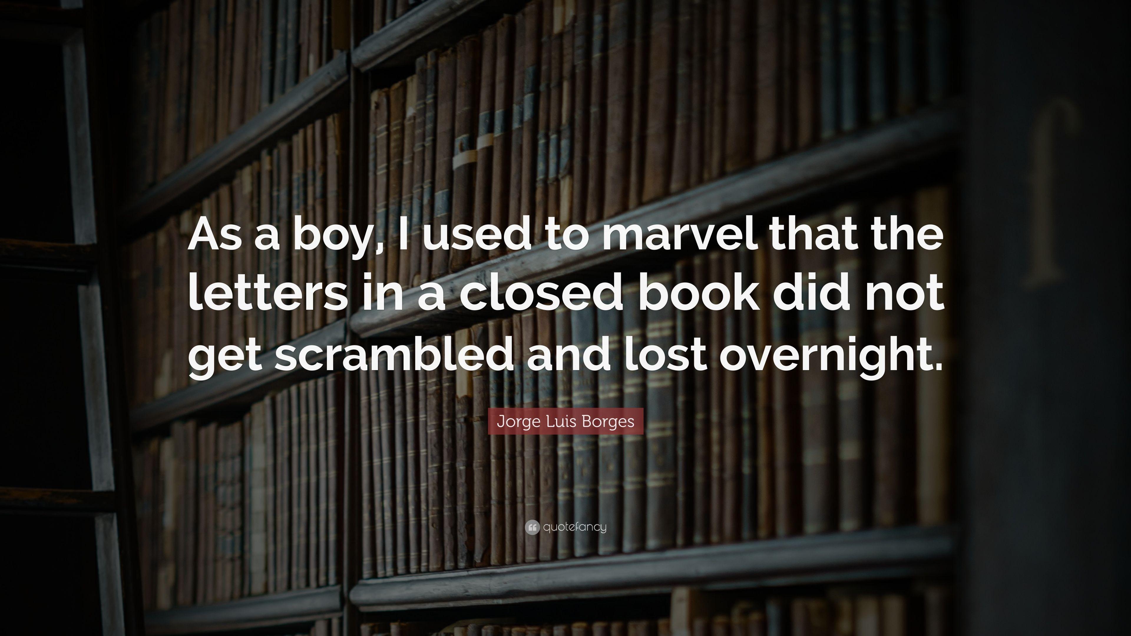 Jorge Luis Borges Quote: “As a boy, I used to marvel that