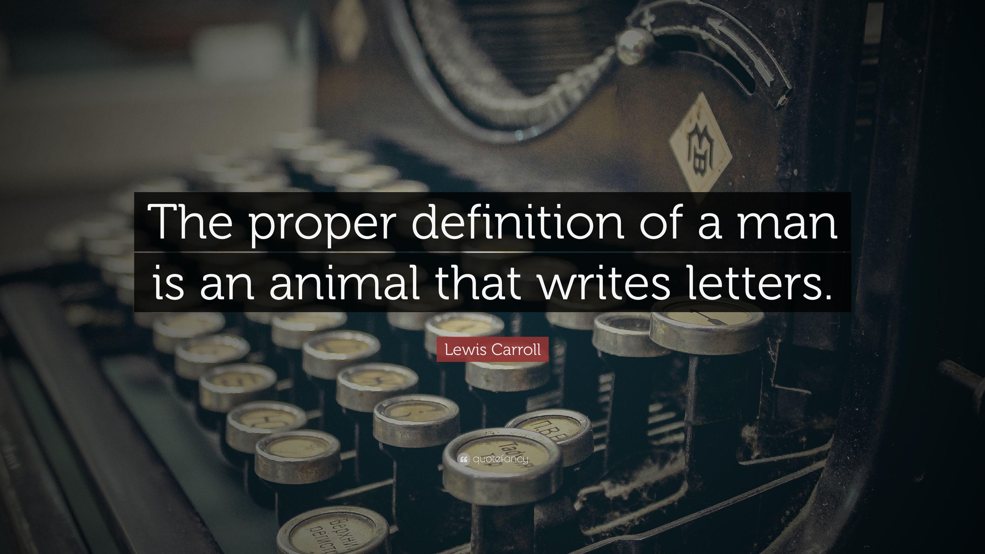 Lewis Carroll Quote: “The proper definition of a man is an animal
