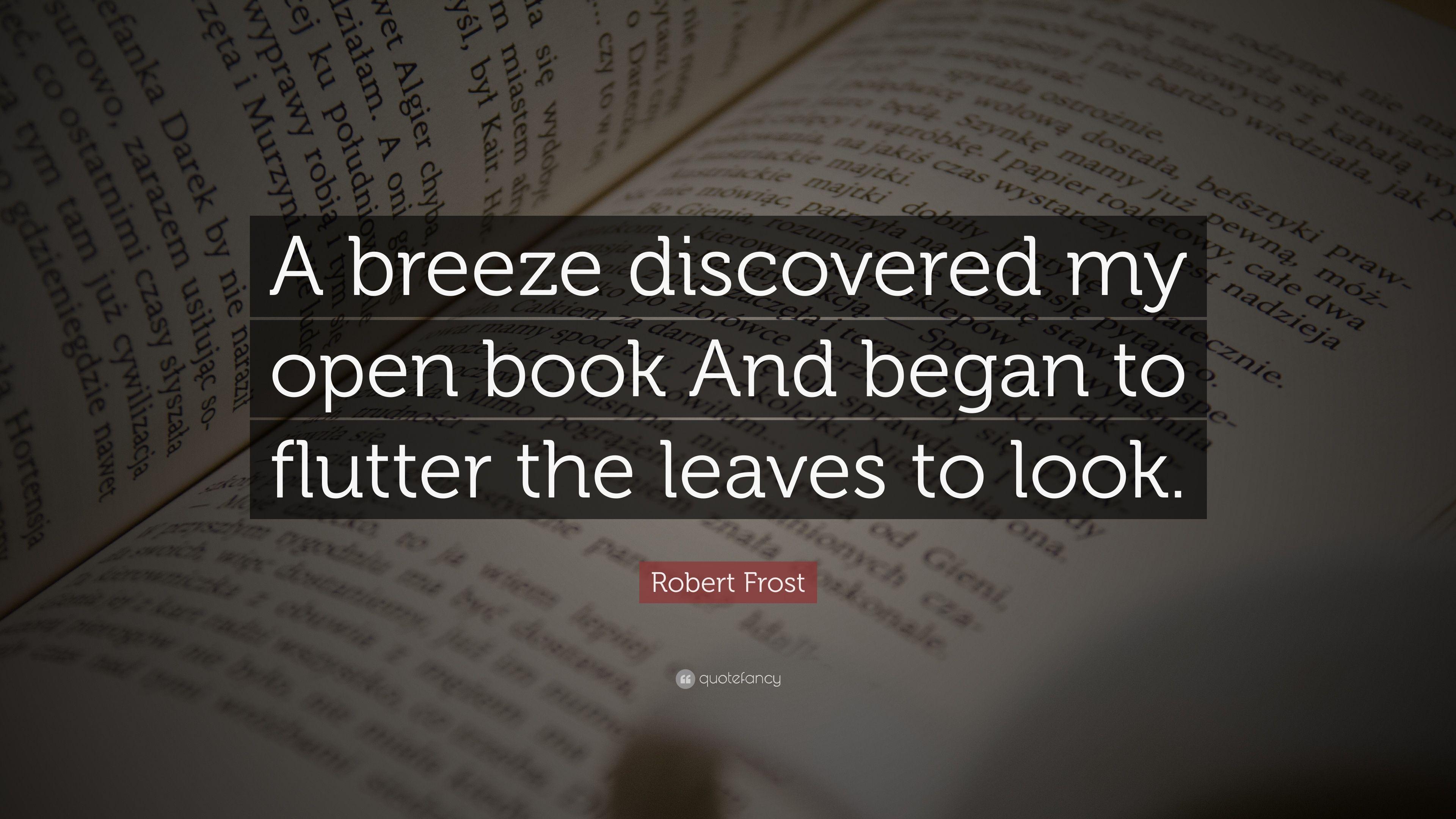 Robert Frost Quote: “A breeze discovered my open book And began to