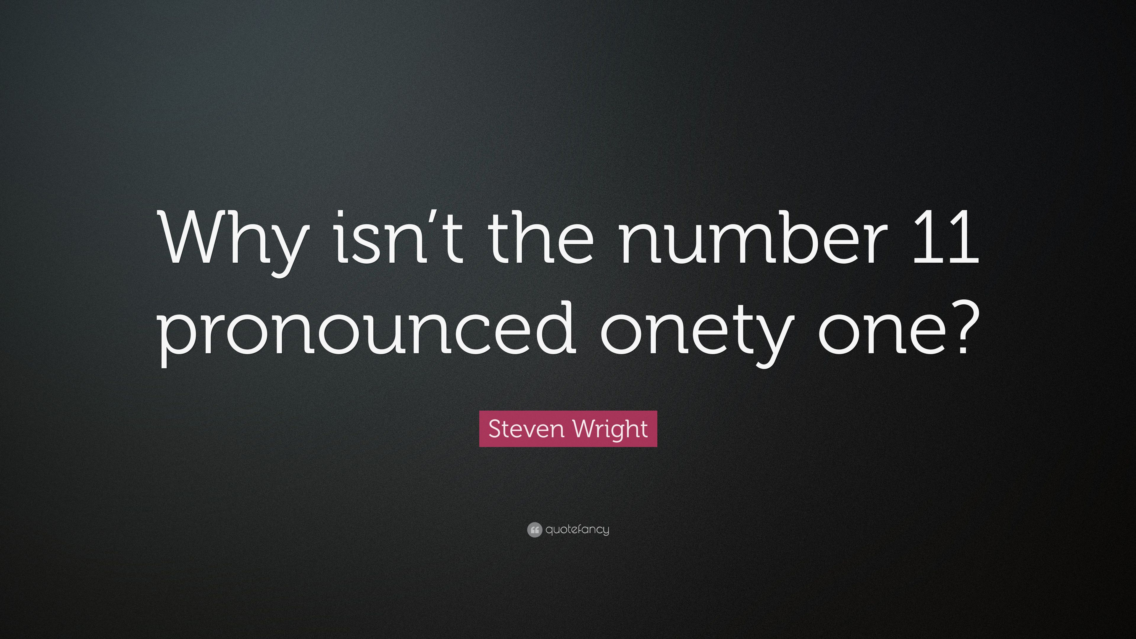 Steven Wright Quote: “Why isn't the number 11 pronounced onety one