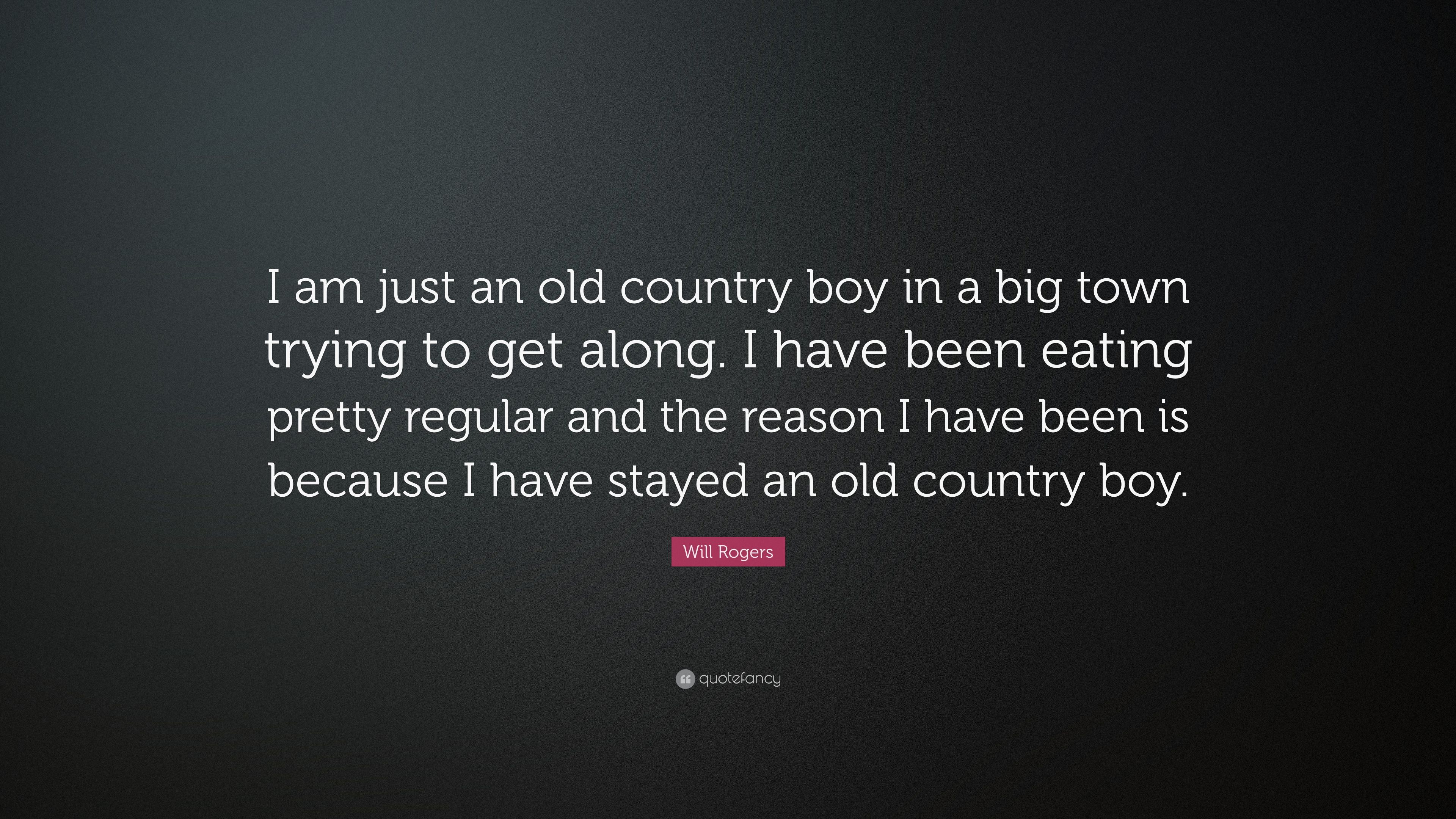 Will Rogers Quote: "I am just an old country boy in a big town.