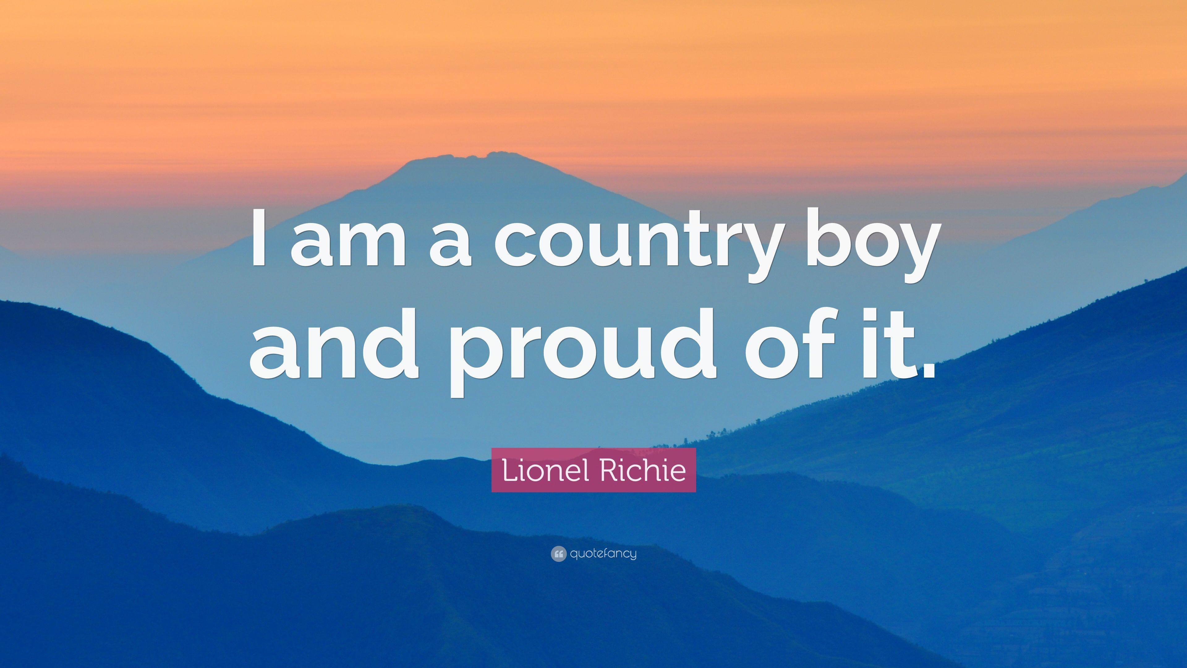 Lionel Richie Quote: “I am a country boy and proud of it.” 7