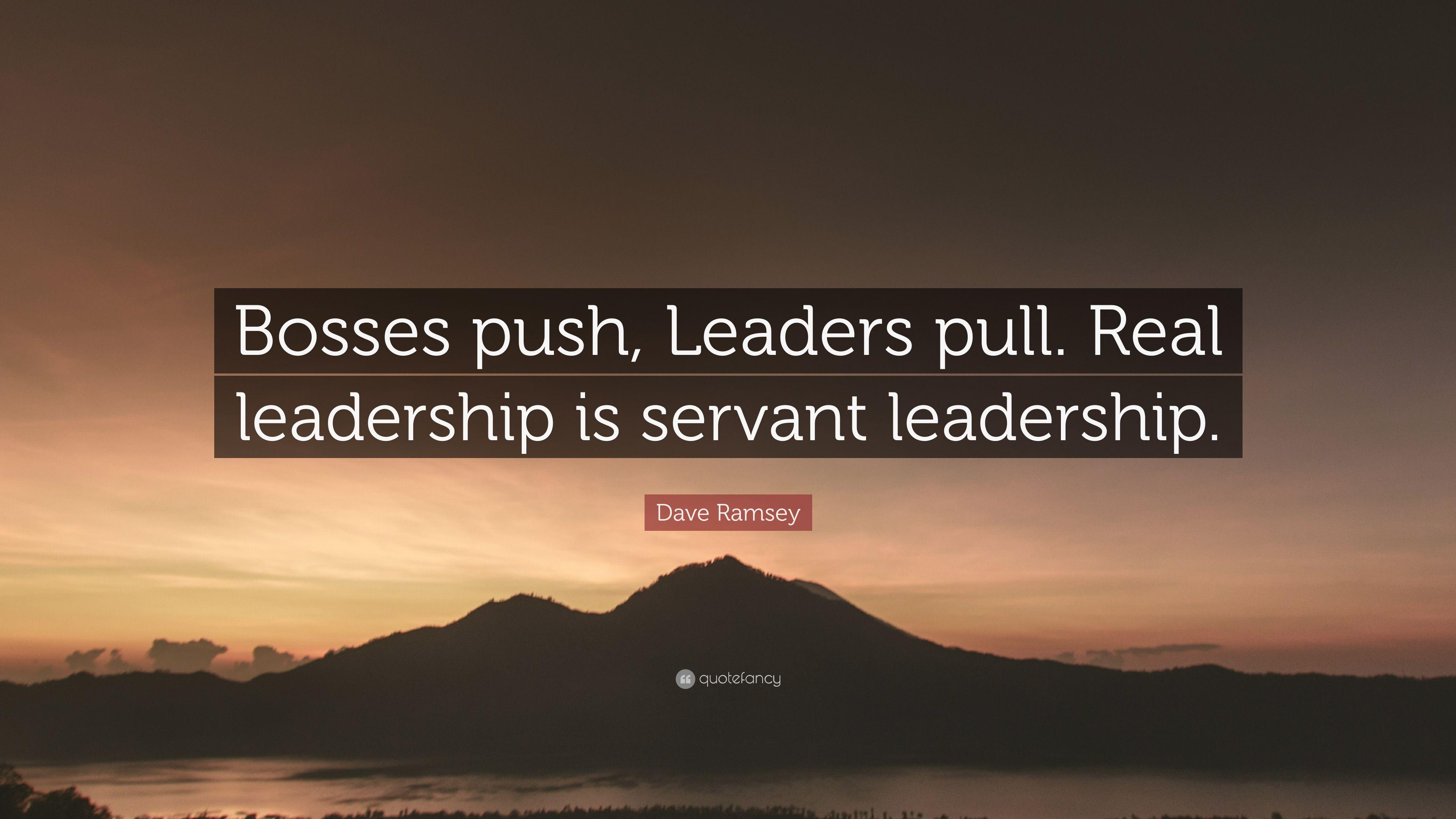 Dave Ramsey Quote: “Bosses push, Leaders pull. Real leadership is