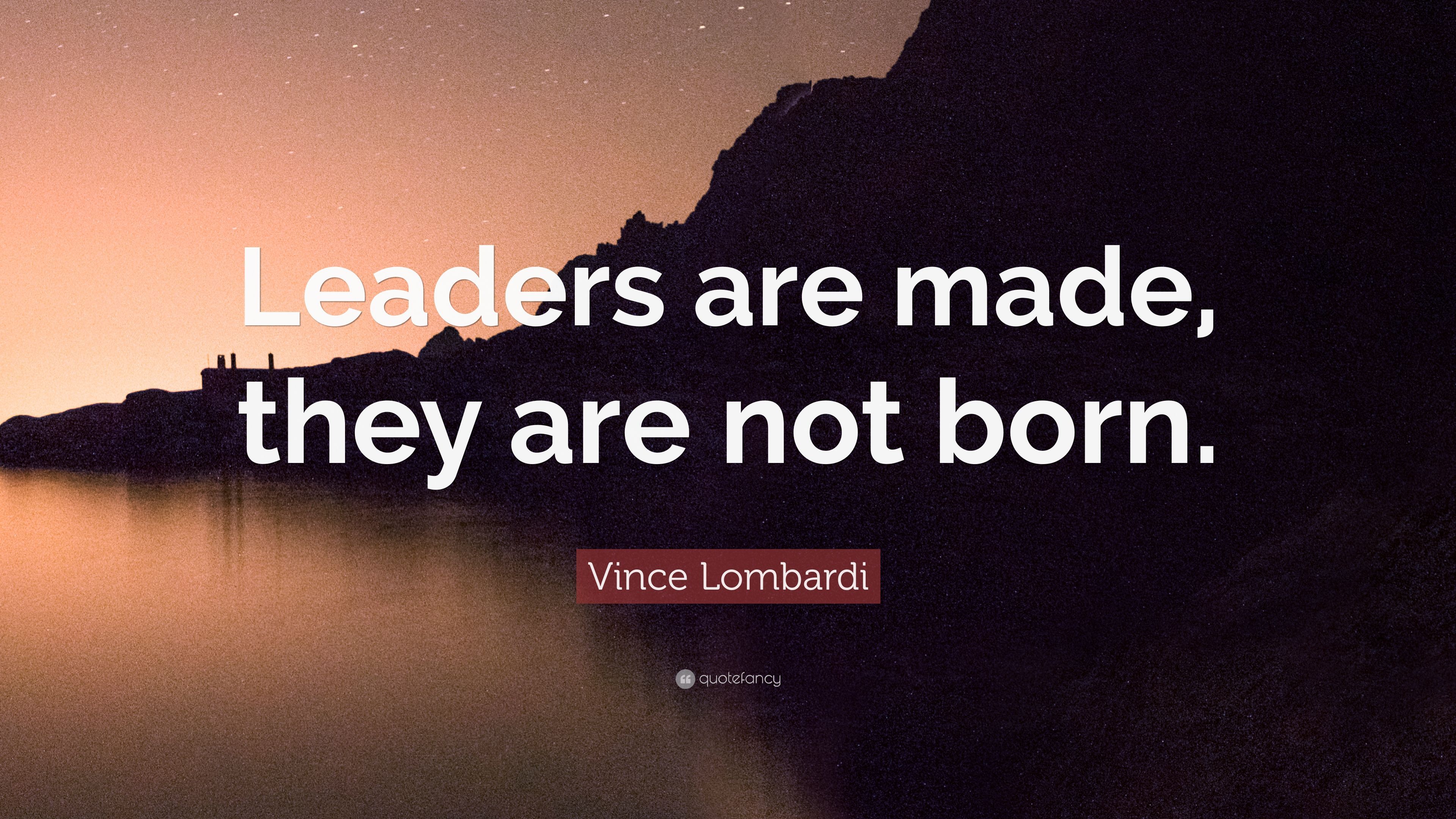 Vince Lombardi Quote: “Leaders are made, they are not born.” 12