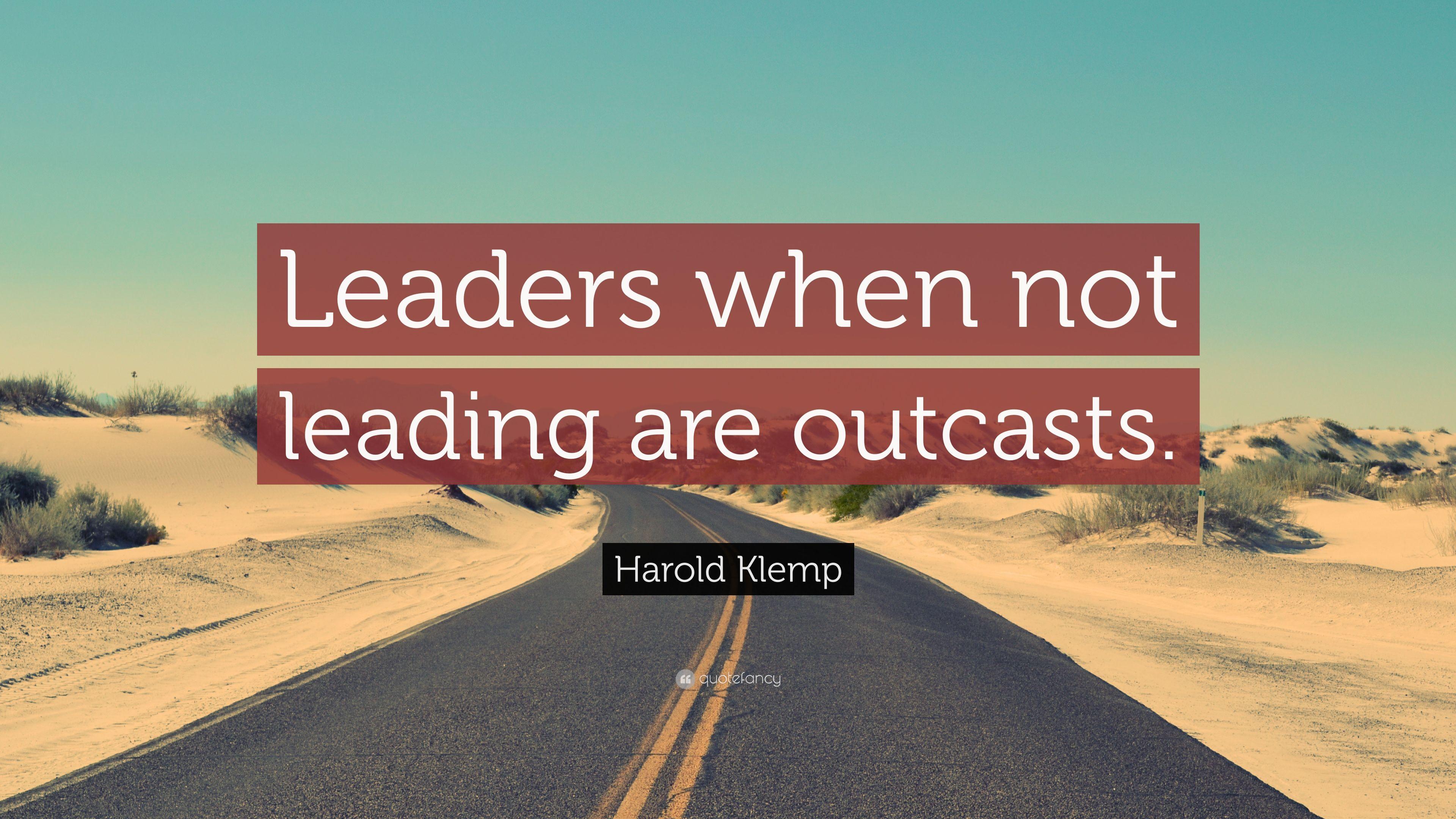 Harold Klemp Quote: “Leaders when not leading are outcasts.” 7
