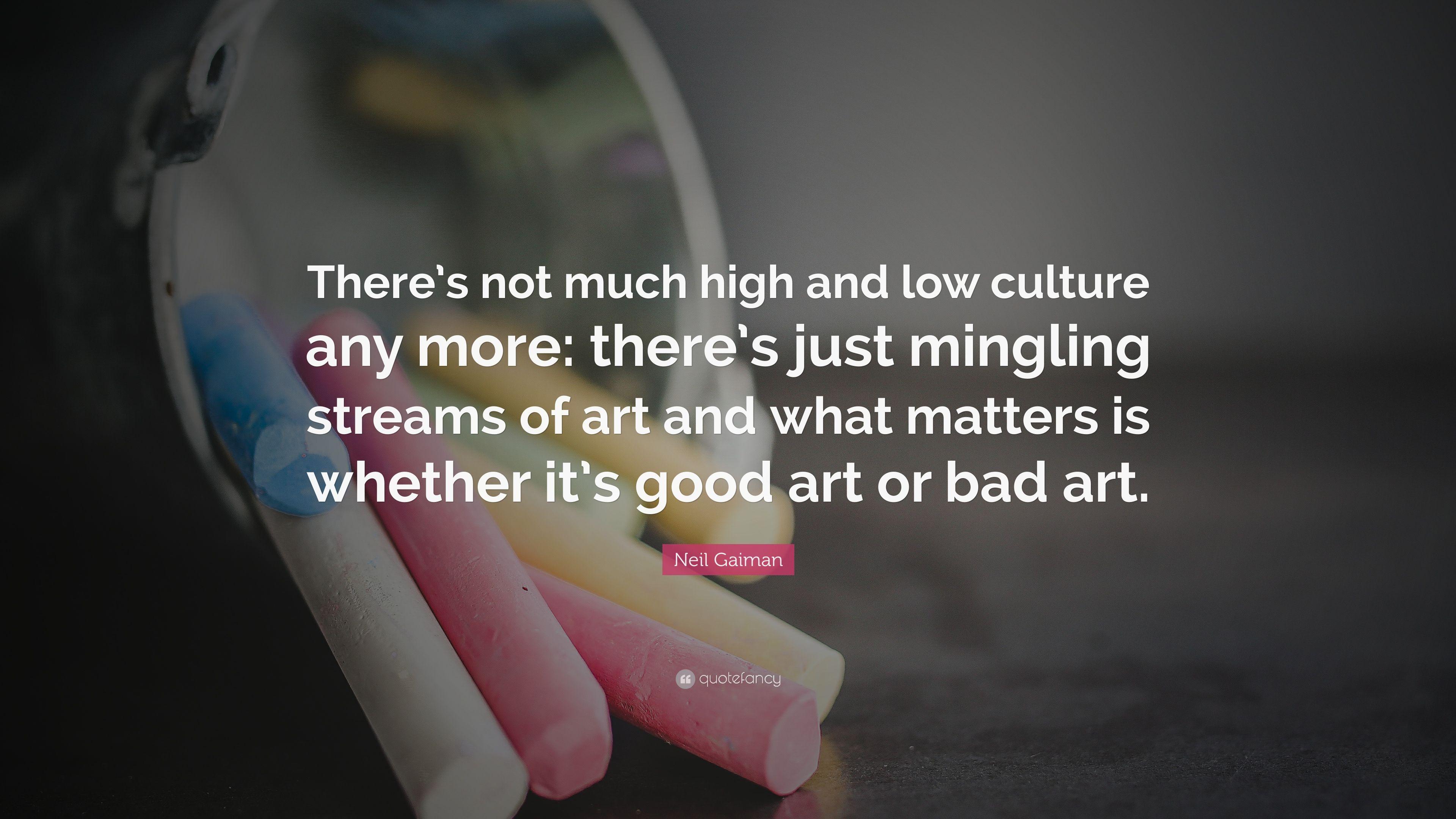Neil Gaiman Quote: “There's not much high and low culture any more