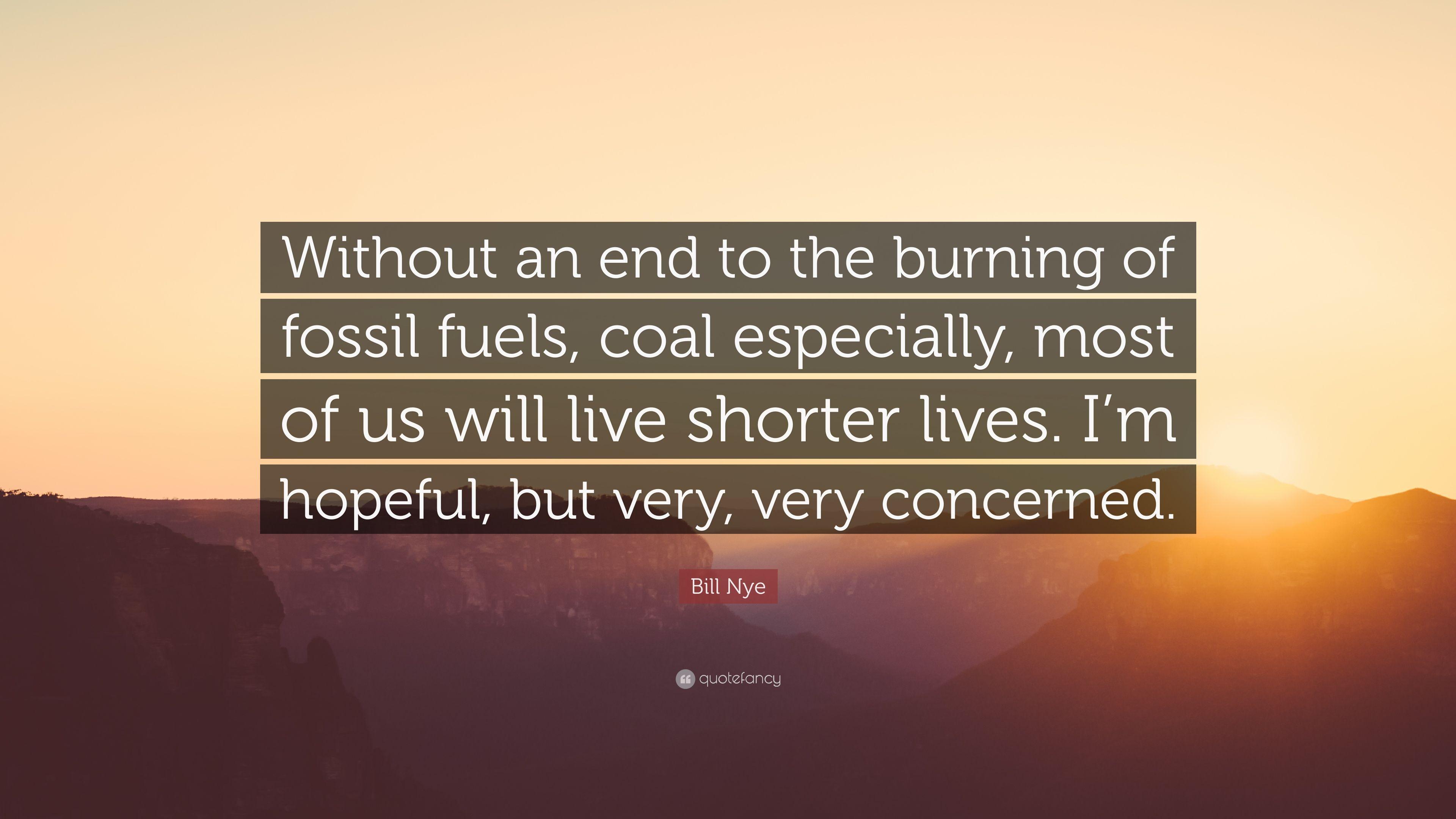 Bill Nye Quote: “Without an end to the burning of fossil fuels, coal