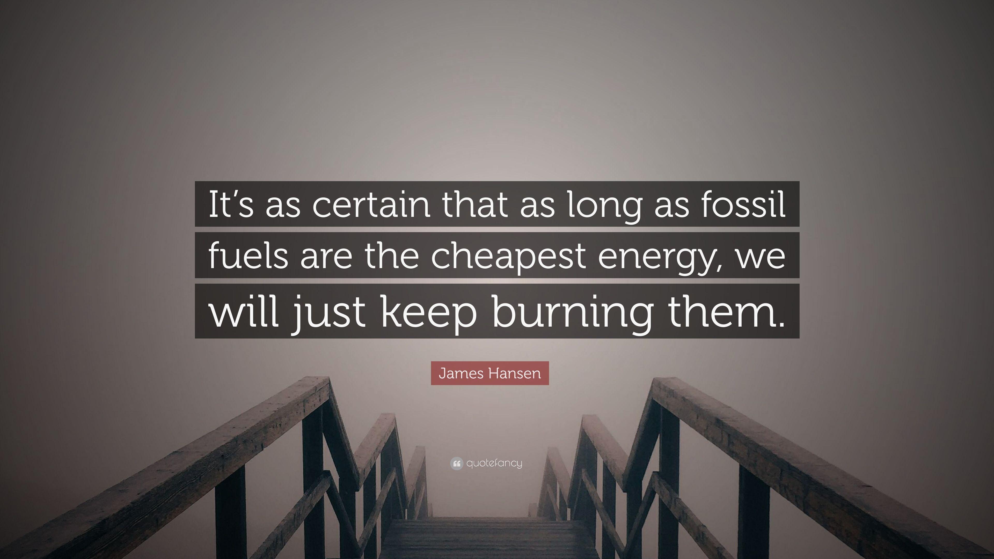 James Hansen Quote: “It's as certain that as long as fossil fuels