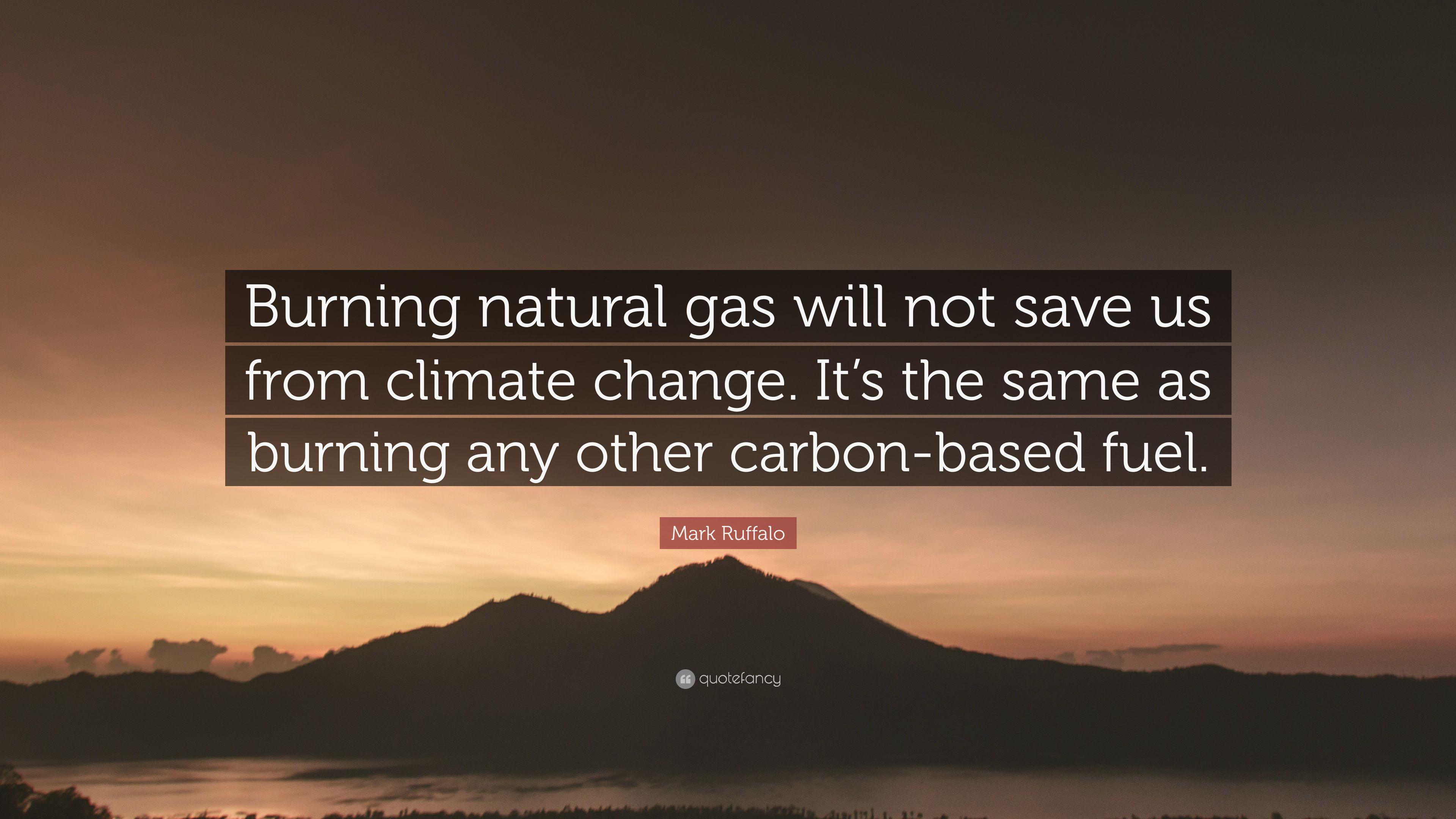 Mark Ruffalo Quote: “Burning natural gas will not save us