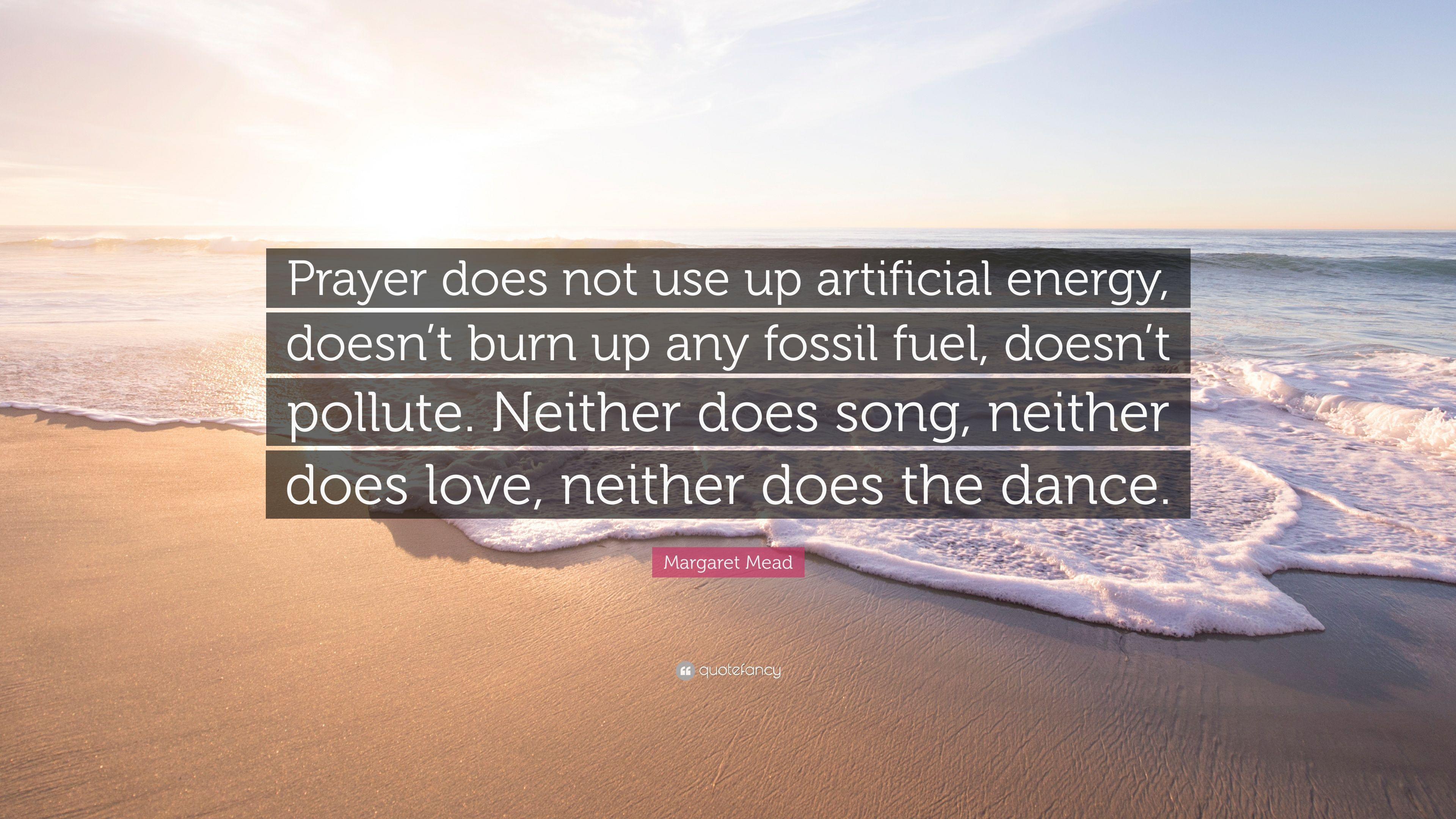 Margaret Mead Quote: “Prayer does not use up artificial energy