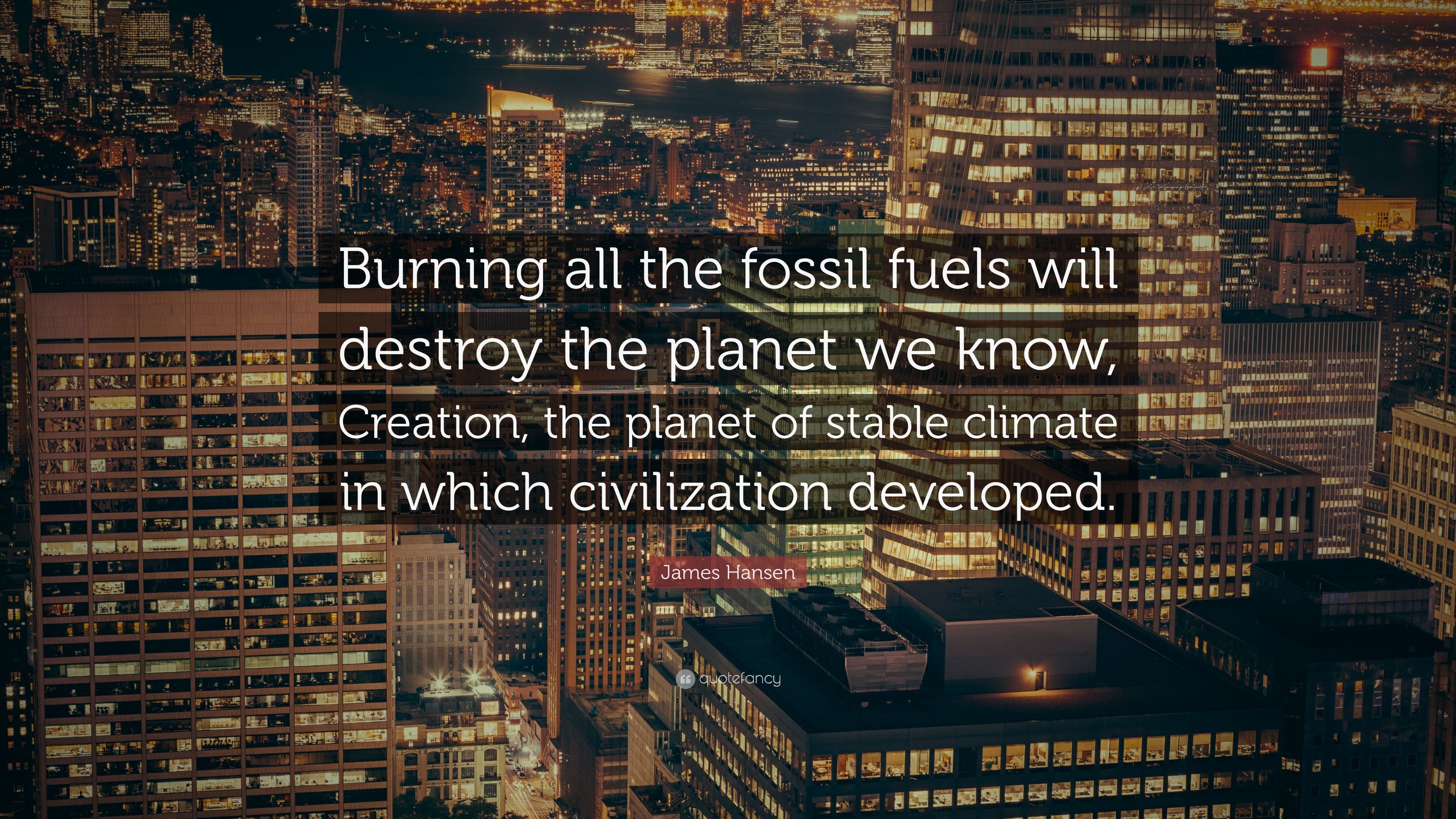 James Hansen Quote: “Burning all the fossil fuels will destroy