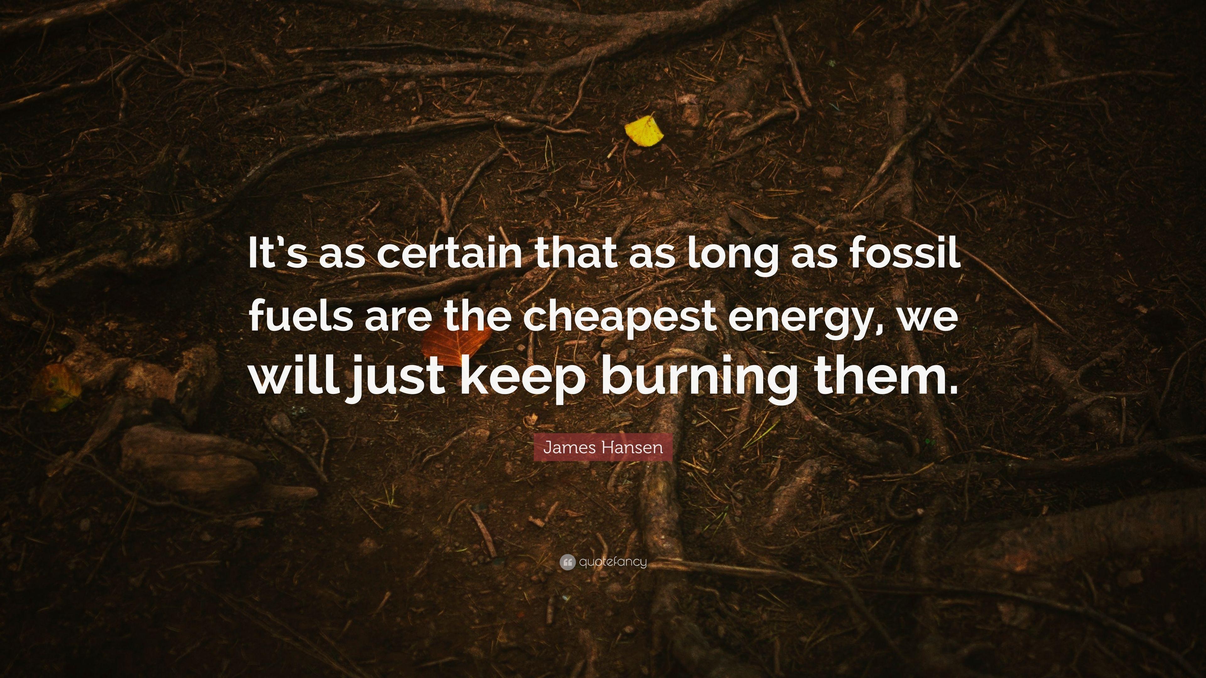 James Hansen Quote: “It's as certain that as long as fossil fuels