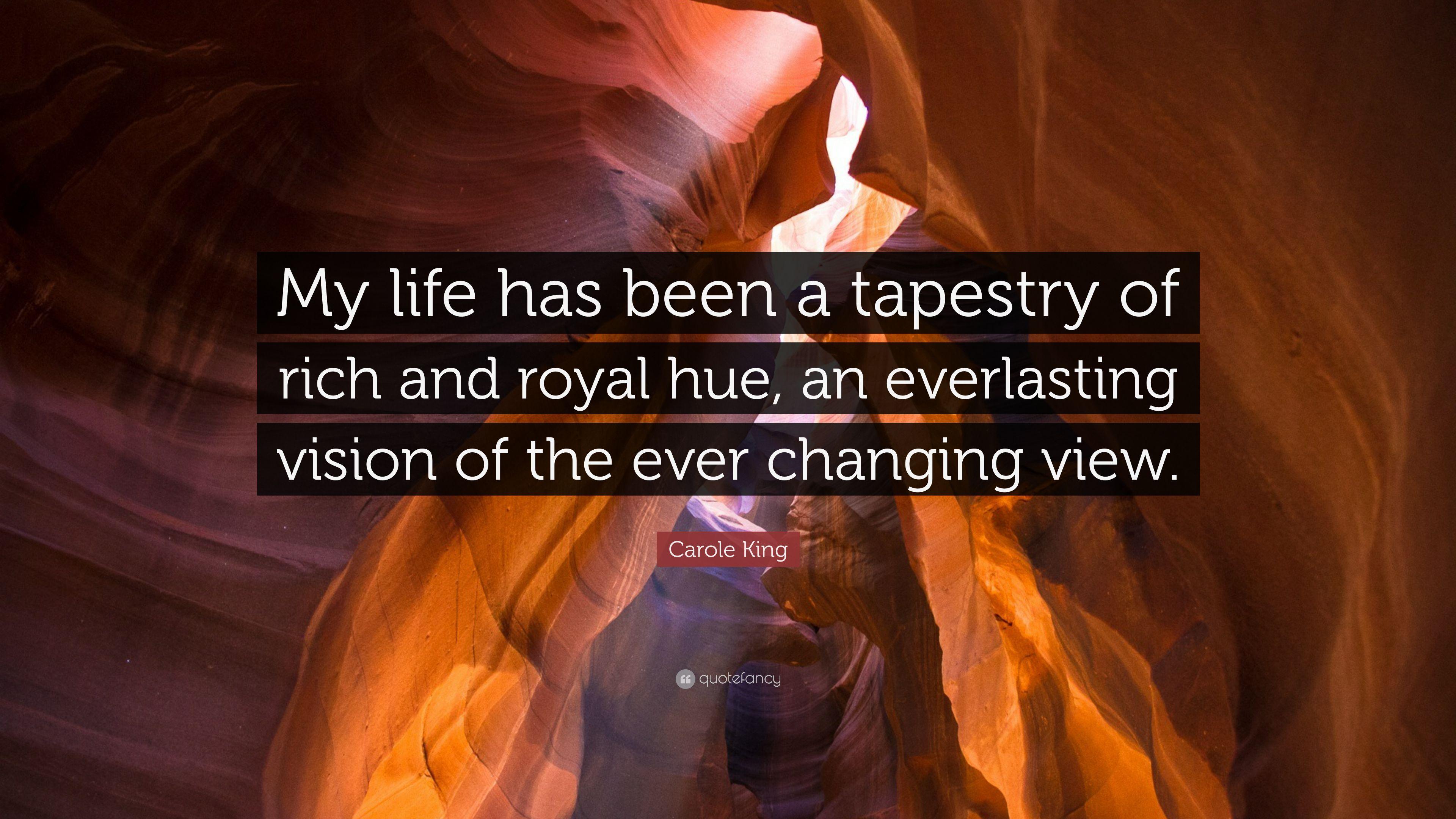 Carole King Quote: “My life has been a tapestry of rich and royal