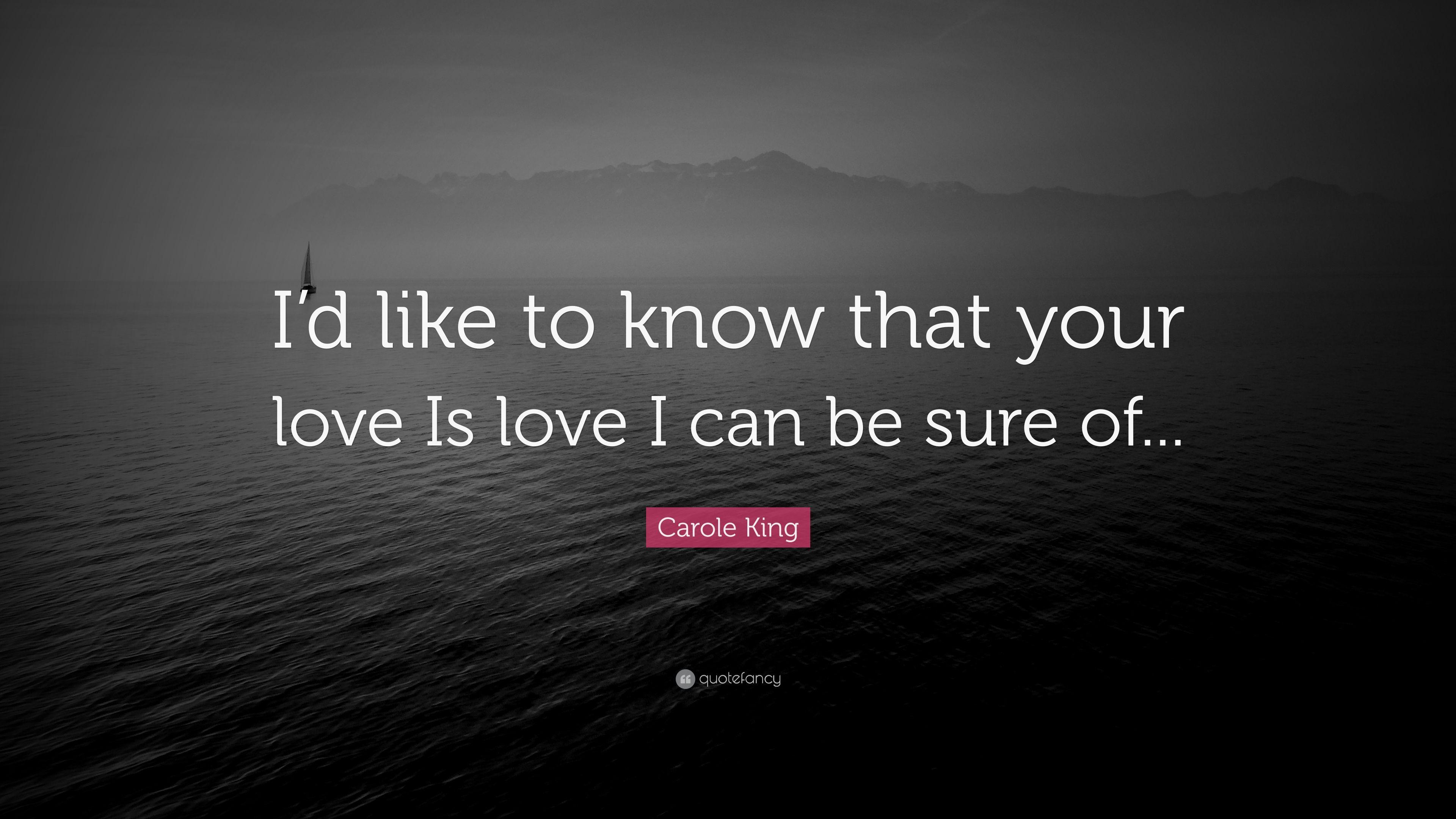 Carole King Quote: “I'd like to know that your love Is love I can be