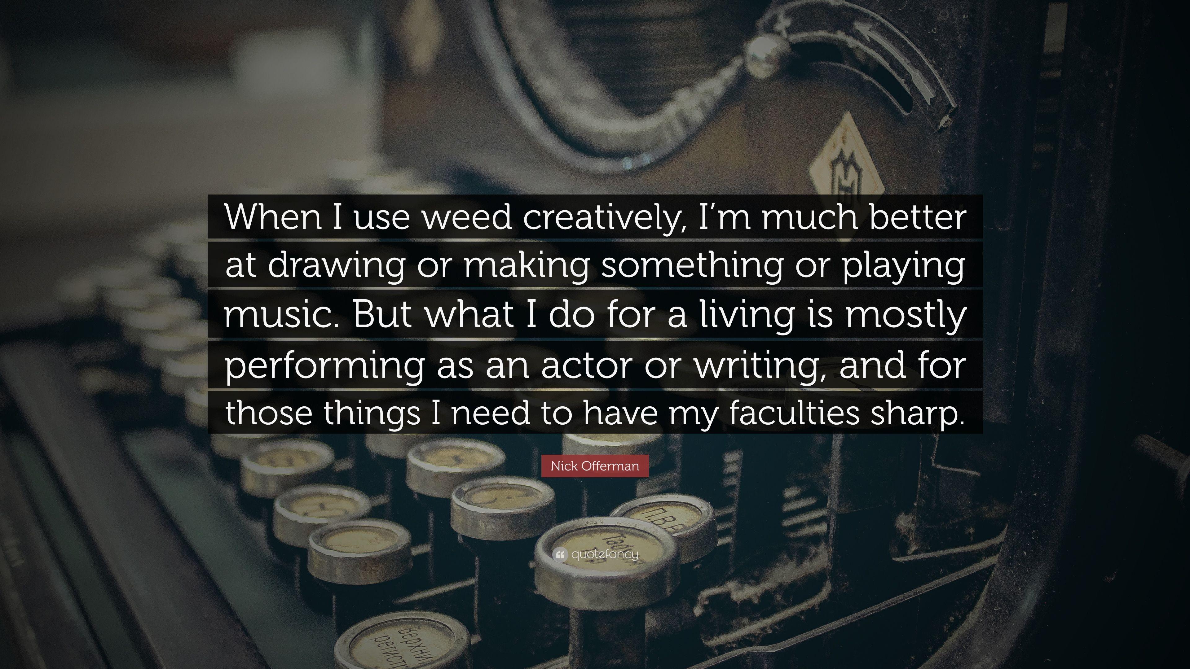 Nick Offerman Quote: “When I use weed creatively, I'm much better at