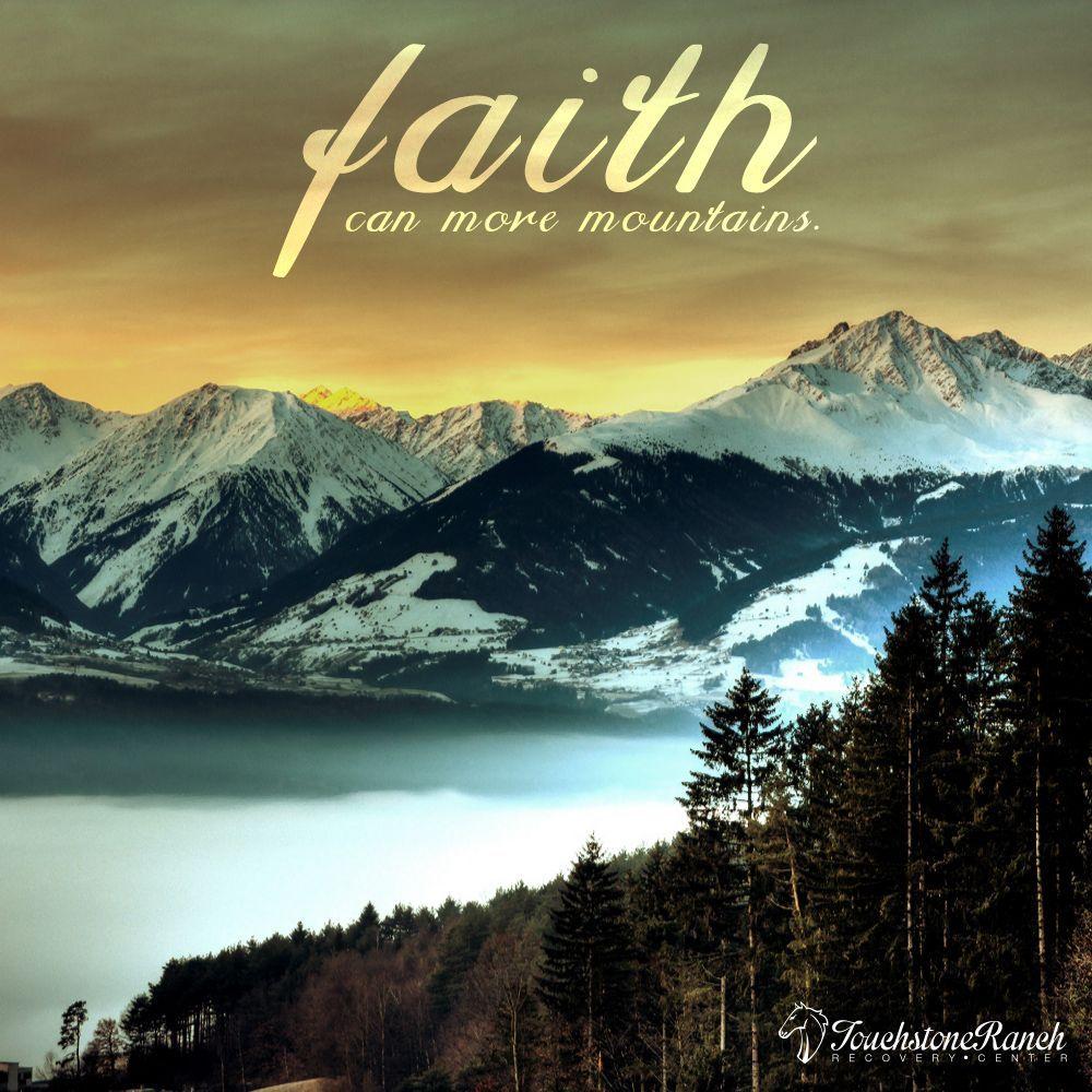 Faith can move mountains. Touchstone Ranch Recovery Center