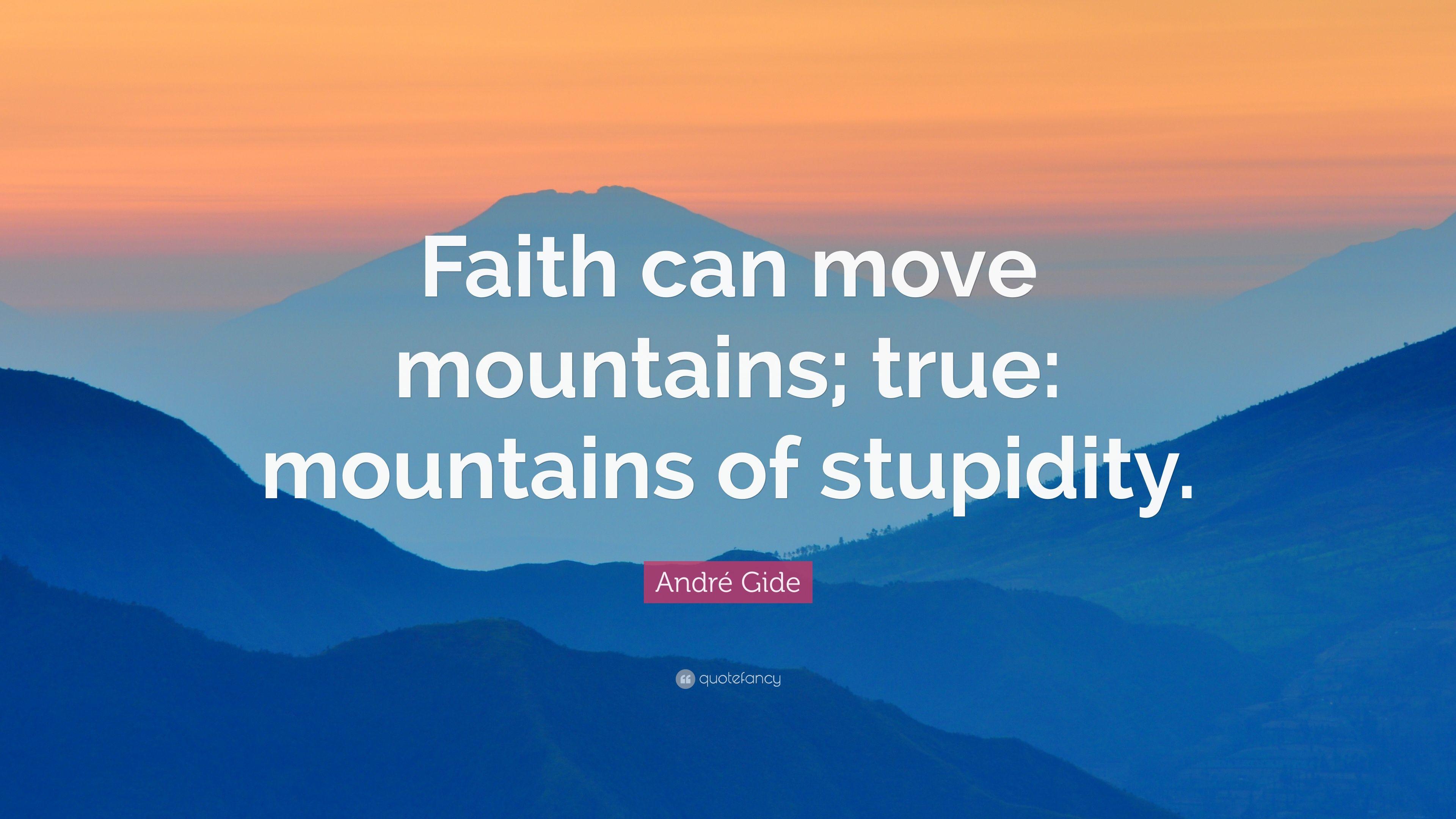 André Gide Quote: “Faith can move mountains; true: mountains