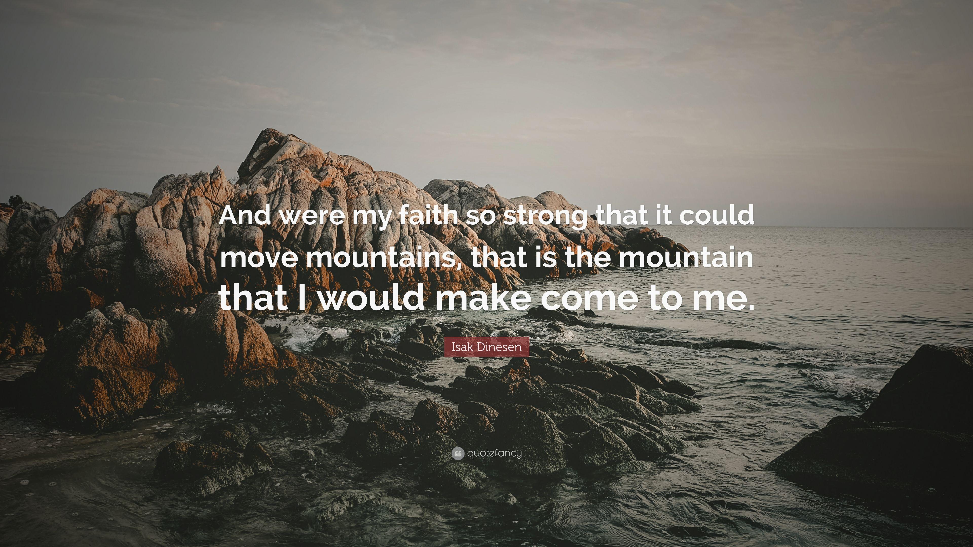 Isak Dinesen Quote: “And were my faith so strong that it could move