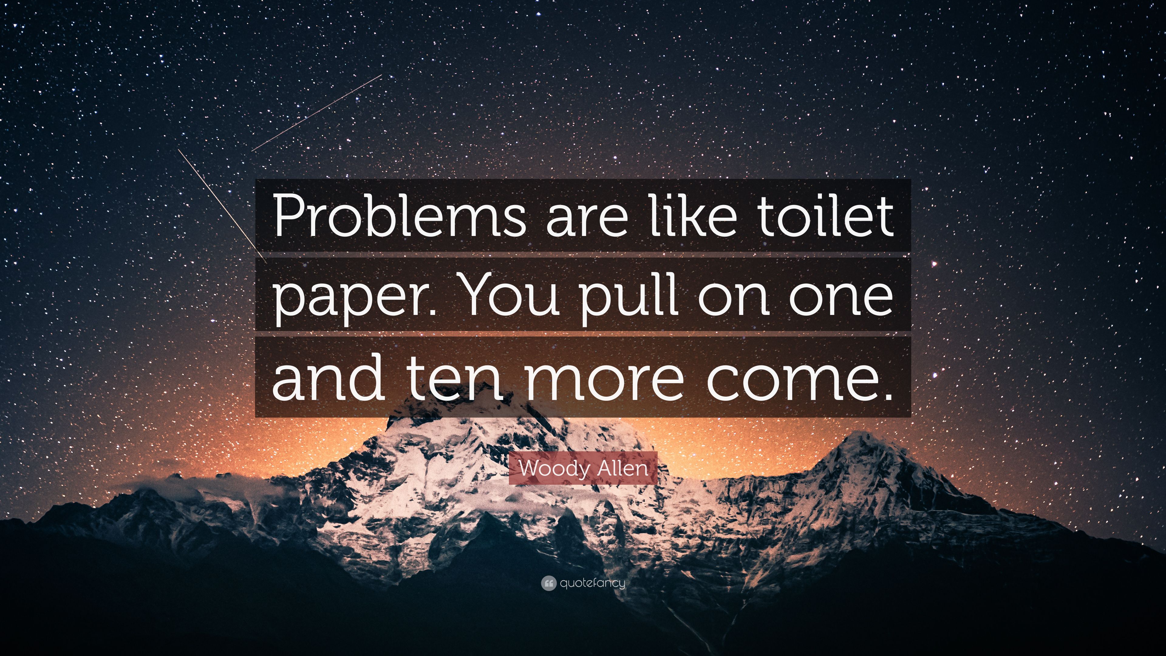 Woody Allen Quote: “Problems are like toilet paper. You pull on one