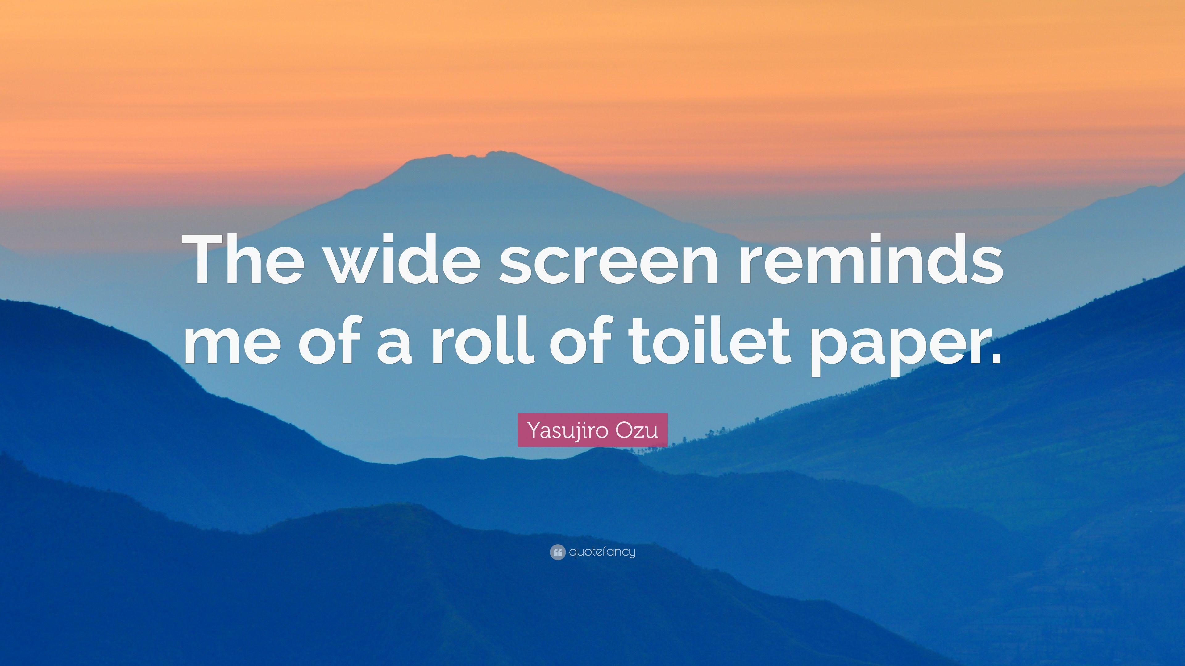 Yasujiro Ozu Quote: “The wide screen reminds me of a roll of toilet