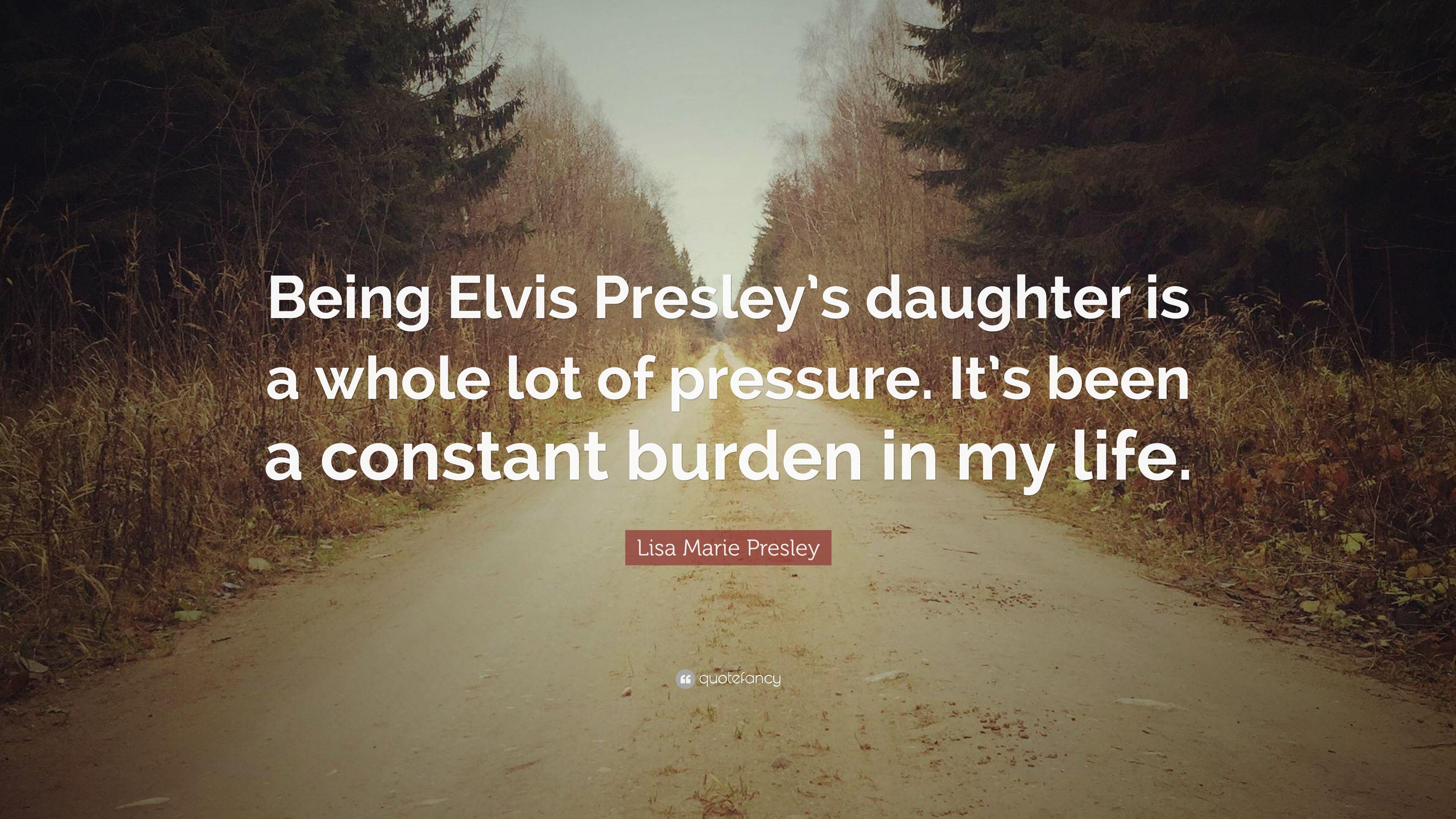 Lisa Marie Presley Quote: “Being Elvis Presley's daughter is a whole