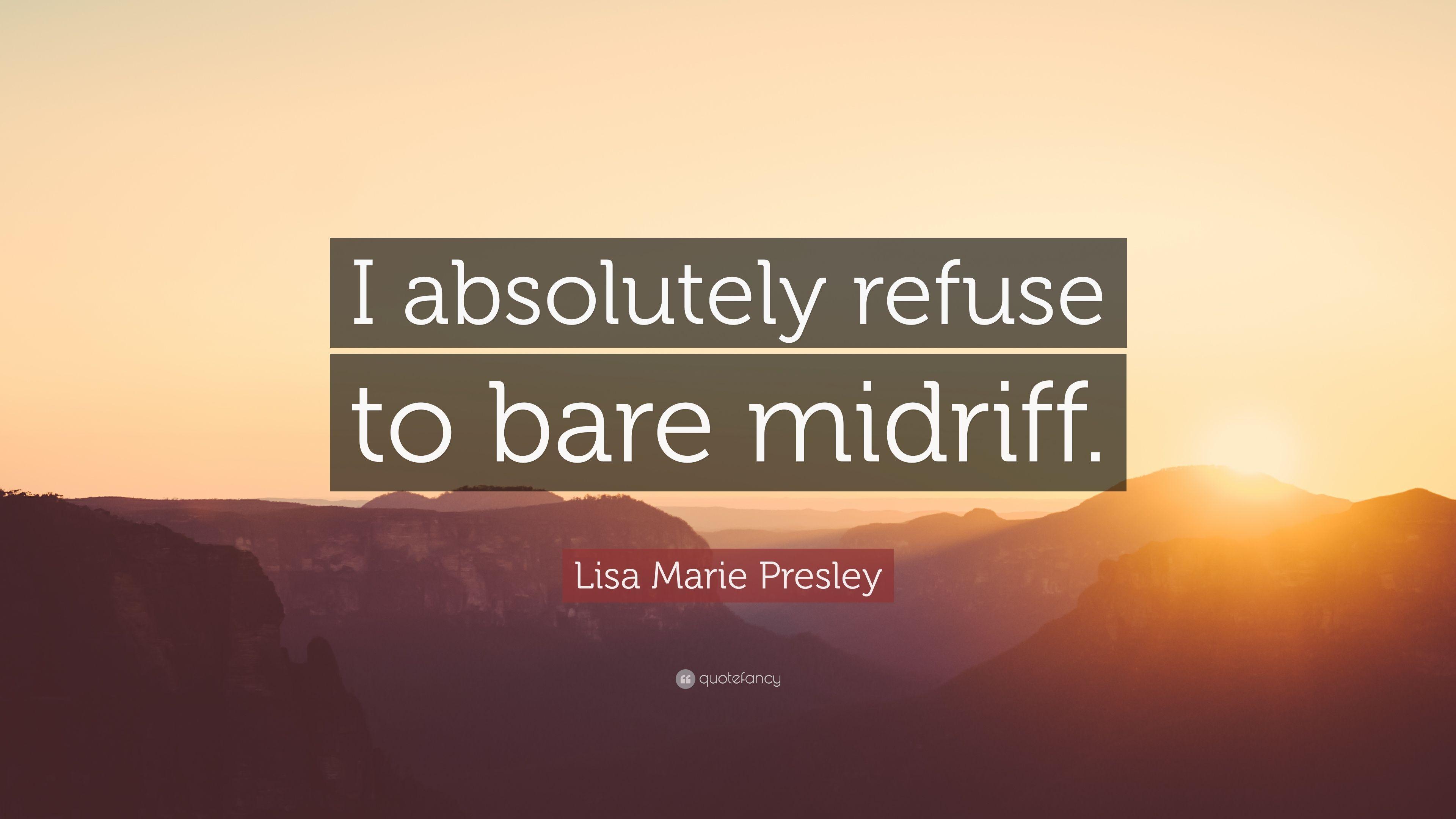 Lisa Marie Presley Quote: “I absolutely refuse to bare midriff.” 7