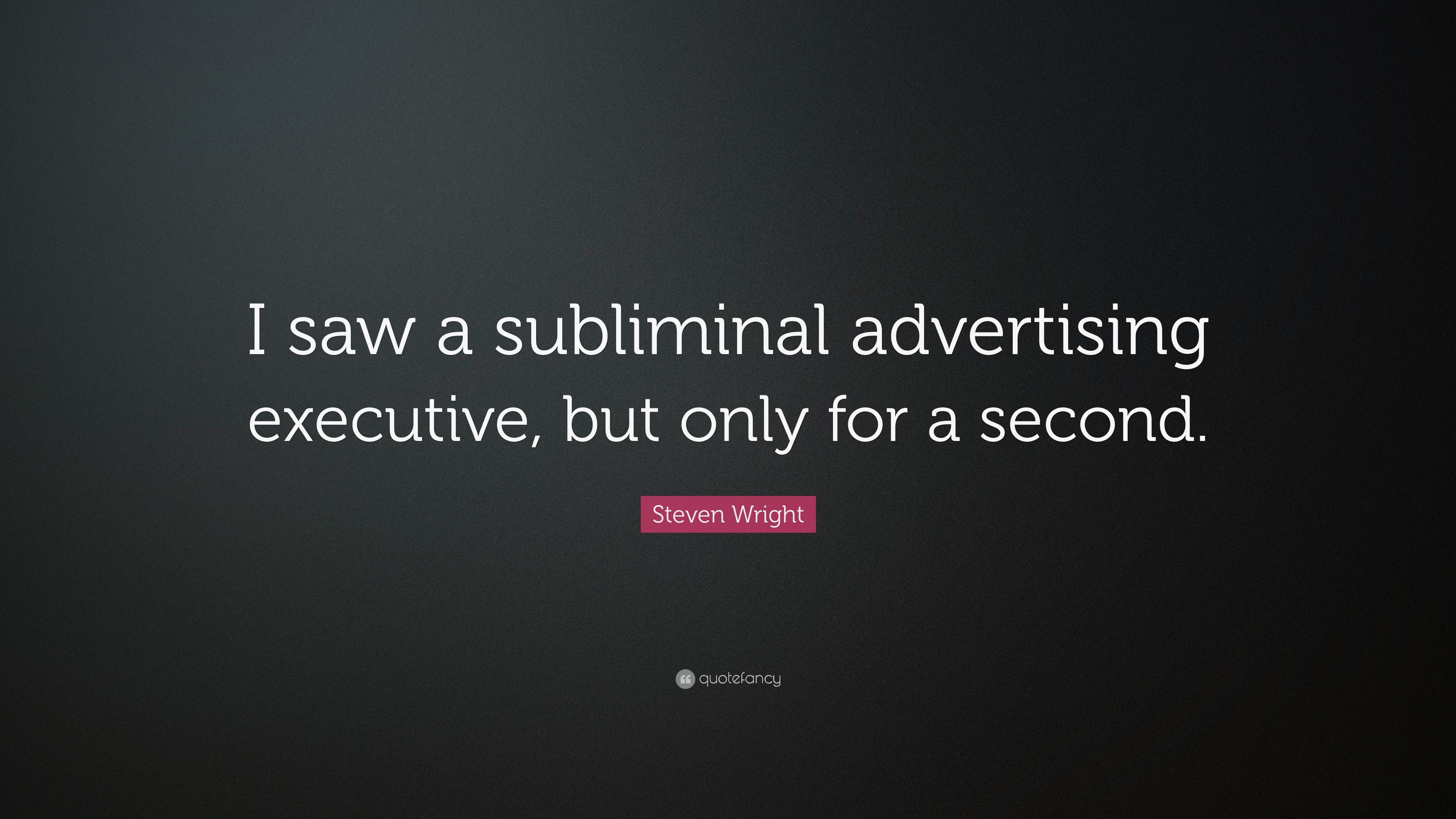 Steven Wright Quote: “I saw a subliminal advertising executive, but