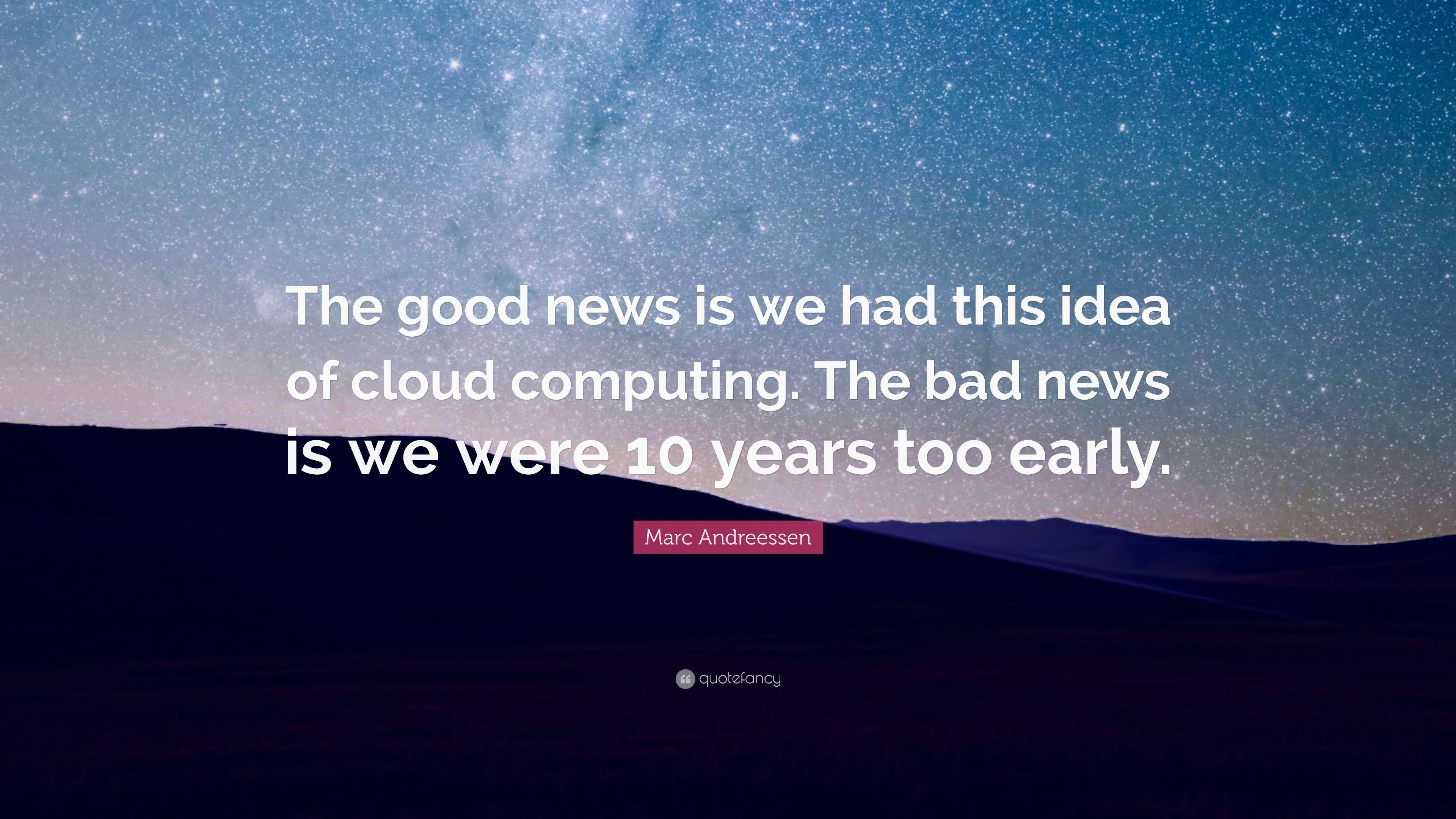 Marc Andreessen Quote: “The good news is we had this idea of cloud