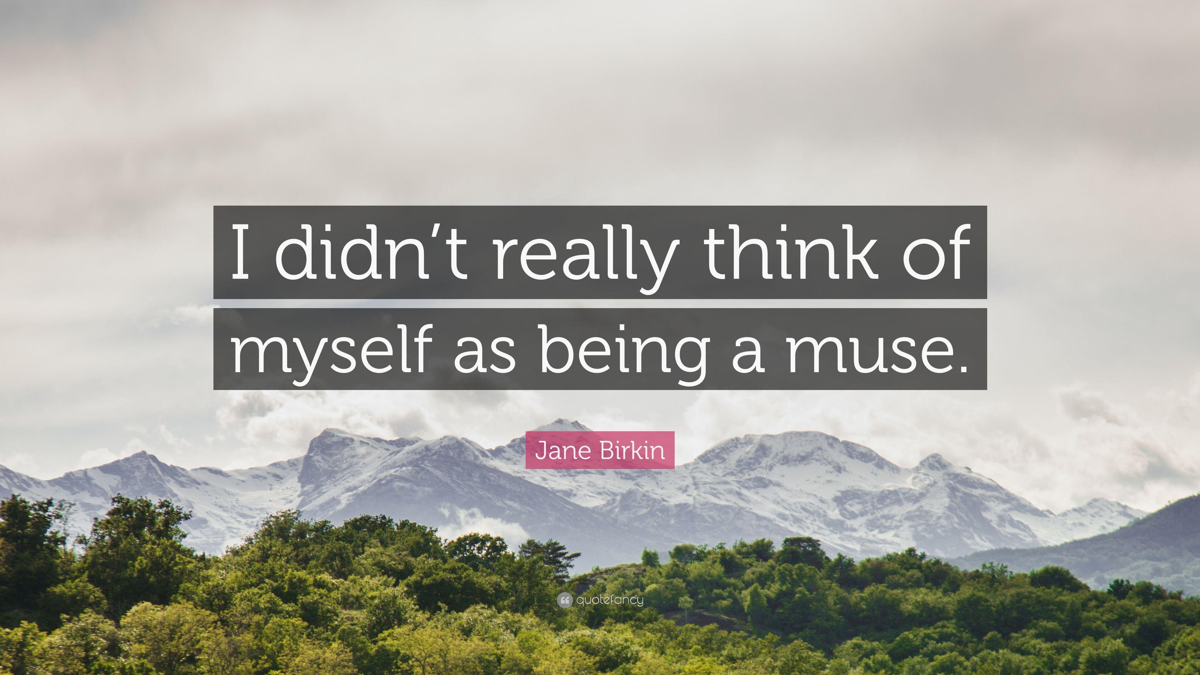 Jane Birkin Quote: “I didn't really think of myself as being a muse